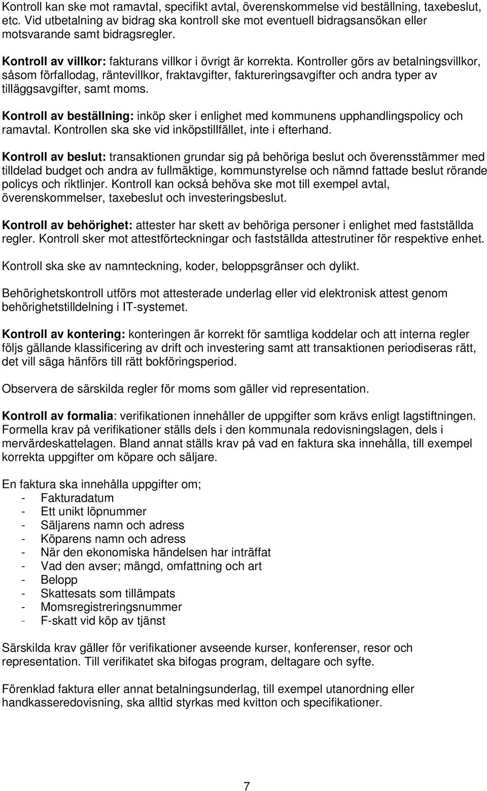 Kontroller görs av betalningsvillkor, såsom förfallodag, räntevillkor, fraktavgifter, faktureringsavgifter och andra typer av tilläggsavgifter, samt moms.