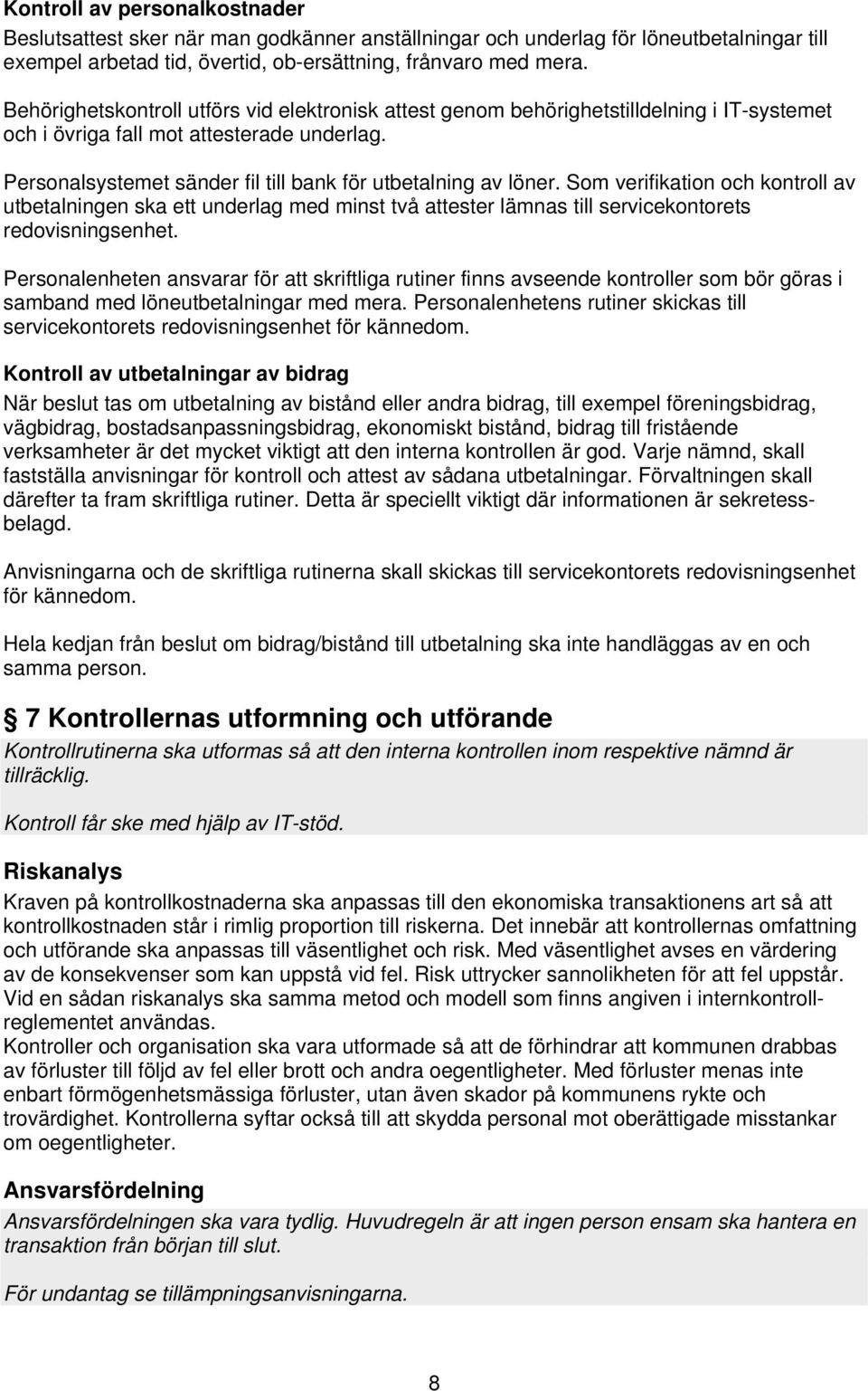 Som verifikation och kontroll av utbetalningen ska ett underlag med minst två attester lämnas till servicekontorets redovisningsenhet.