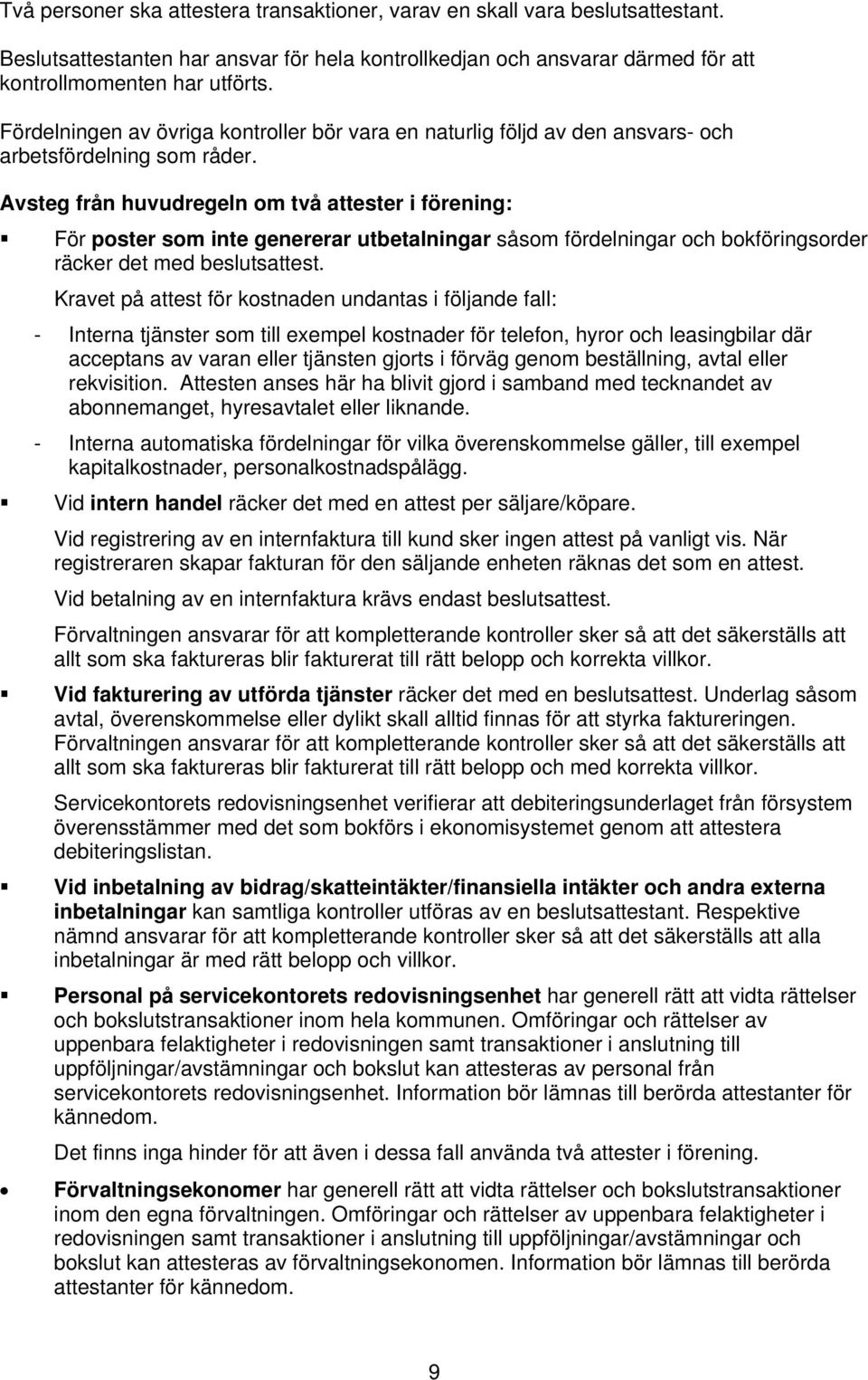 Avsteg från huvudregeln om två attester i förening: För poster som inte genererar utbetalningar såsom fördelningar och bokföringsorder räcker det med beslutsattest.