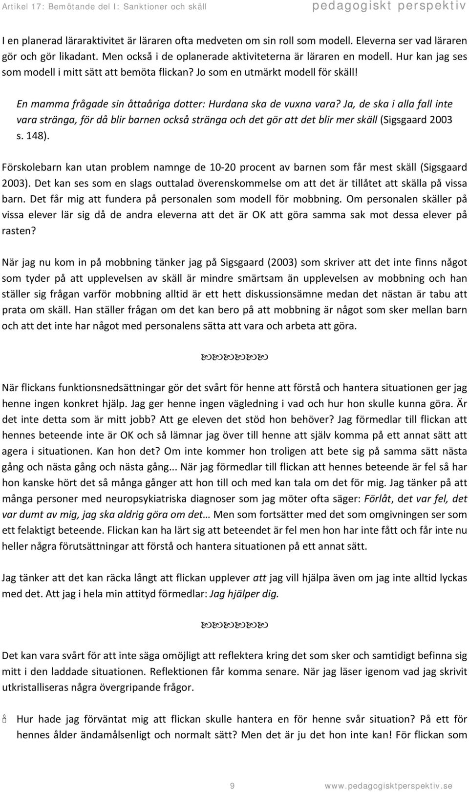 Ja, de ska i alla fall inte vara stränga, för då blir barnen också stränga och det gör att det blir mer skäll (Sigsgaard 2003 s. 148).