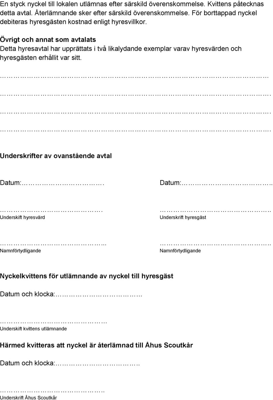 Övrigt och annat som avtalats Detta hyresavtal har upprättats i två likalydande exemplar varav hyresvärden och hyresgästen erhållit var sitt.