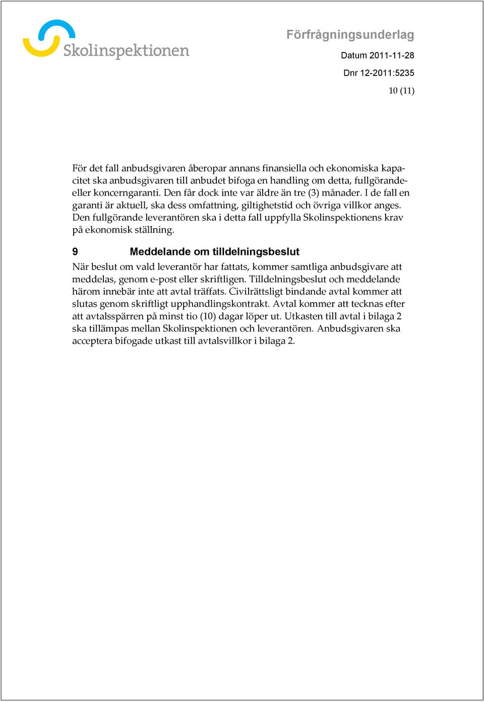 Den fullgörande leverantören ska i detta fall uppfylla Skolinspektionens krav på ekonomisk ställning.