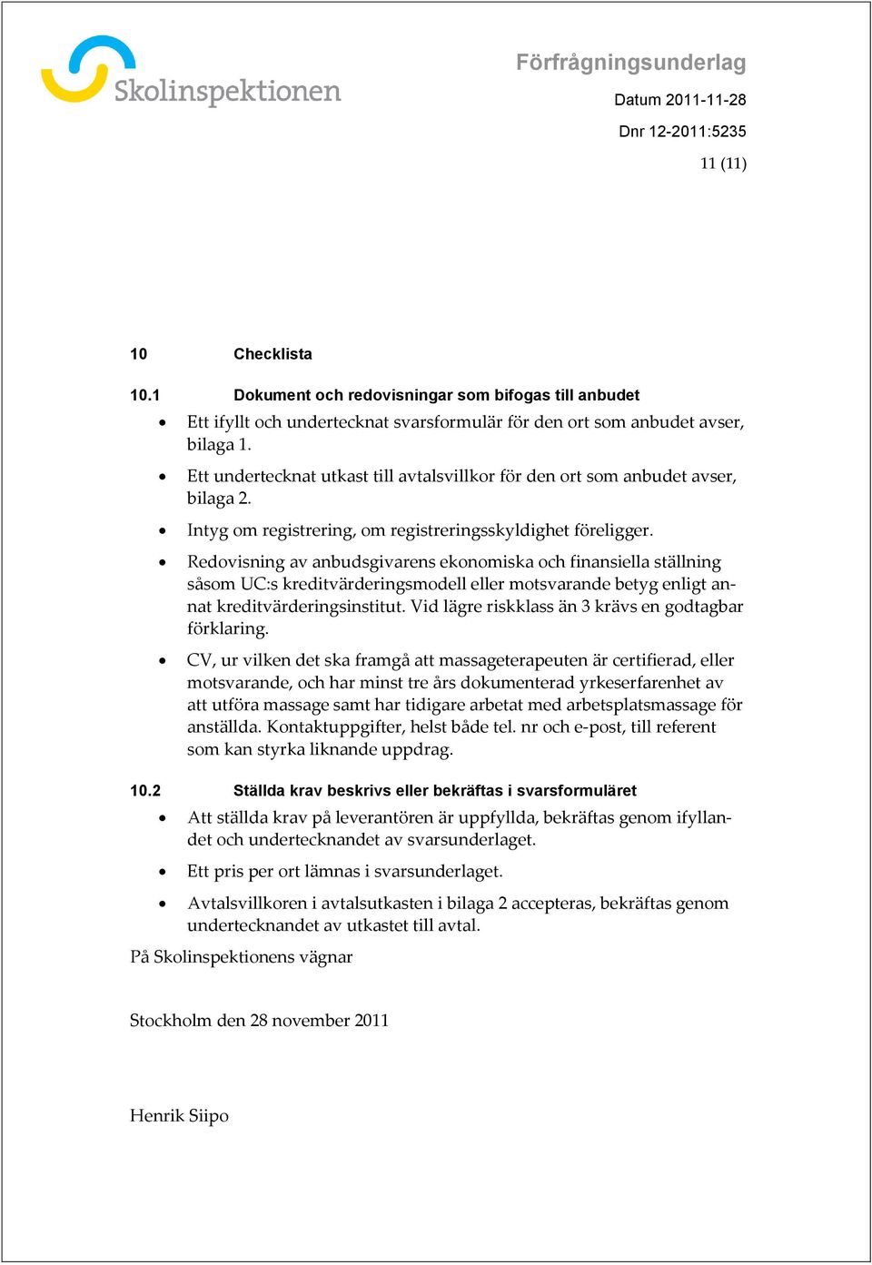 Redovisning av anbudsgivarens ekonomiska och finansiella ställning såsom UC:s kreditvärderingsmodell eller motsvarande betyg enligt annat kreditvärderingsinstitut.