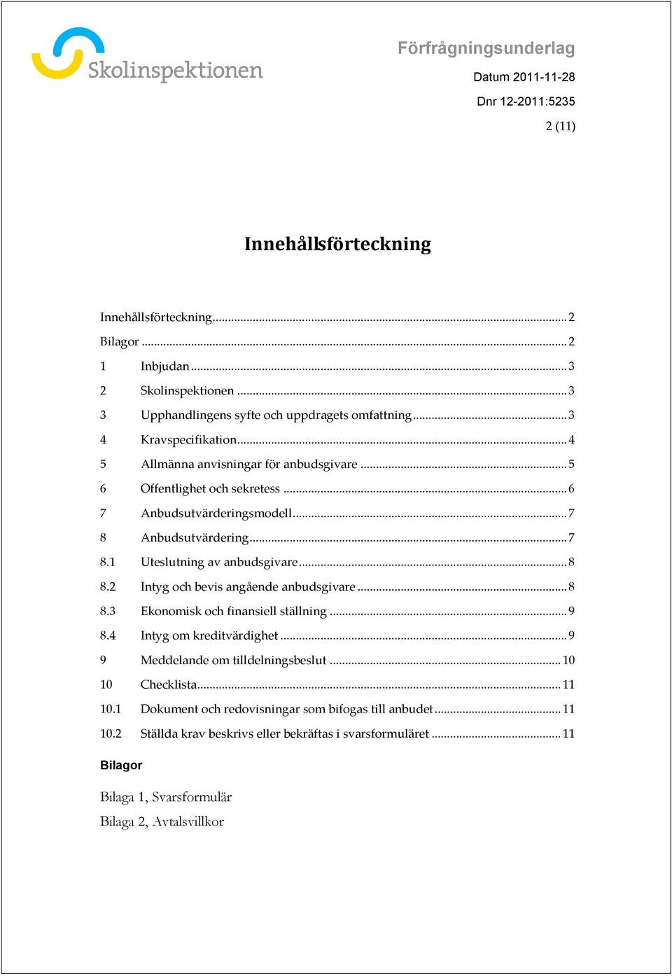 2 Intyg och bevis angående anbudsgivare... 8 8.3 Ekonomisk och finansiell ställning... 9 8.4 Intyg om kreditvärdighet... 9 9 Meddelande om tilldelningsbeslut... 10 10 Checklista.