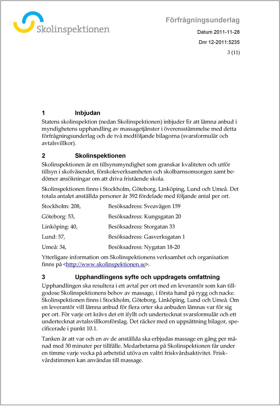 2 Skolinspektionen Skolinspektionen är en tillsynsmyndighet som granskar kvaliteten och utför tillsyn i skolväsendet, förskoleverksamheten och skolbarnsomsorgen samt bedömer ansökningar om att driva