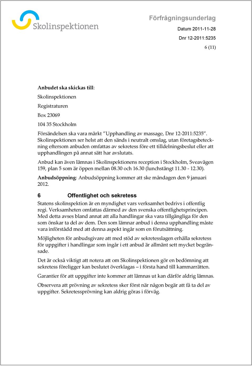 avslutats. Anbud kan även lämnas i Skolinspektionens reception i Stockholm, Sveavägen 159, plan 5 som är öppen mellan 08.30 och 16.30 (lunchstängt 11.30-12.30).