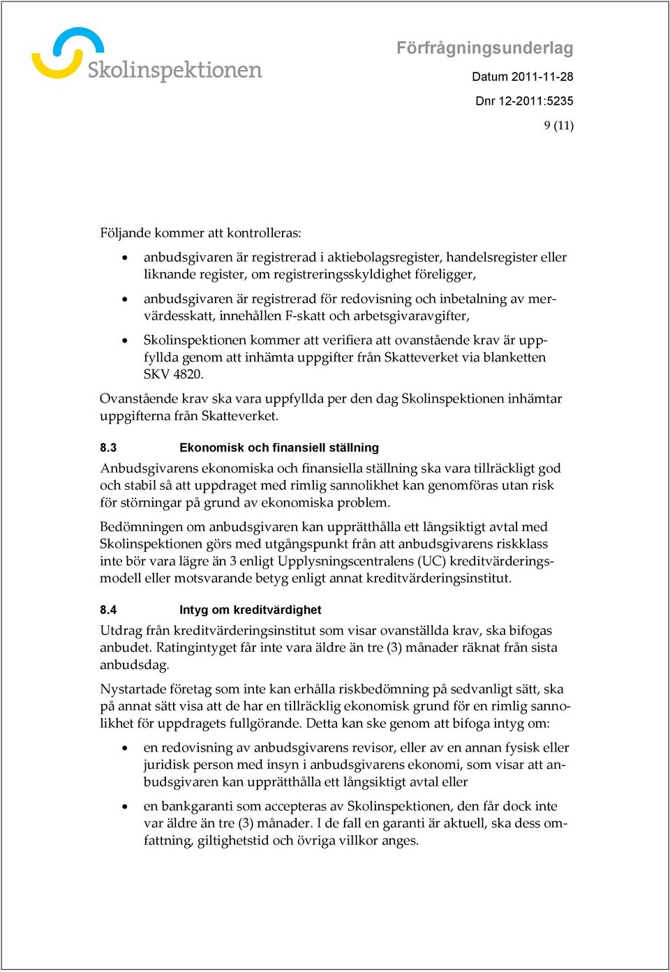 uppgifter från Skatteverket via blanketten SKV 4820. Ovanstående krav ska vara uppfyllda per den dag Skolinspektionen inhämtar uppgifterna från Skatteverket. 8.