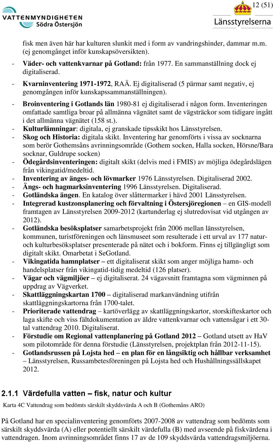 - Broinventering i Gotlands län 1980-81 ej digitaliserad i någon form.