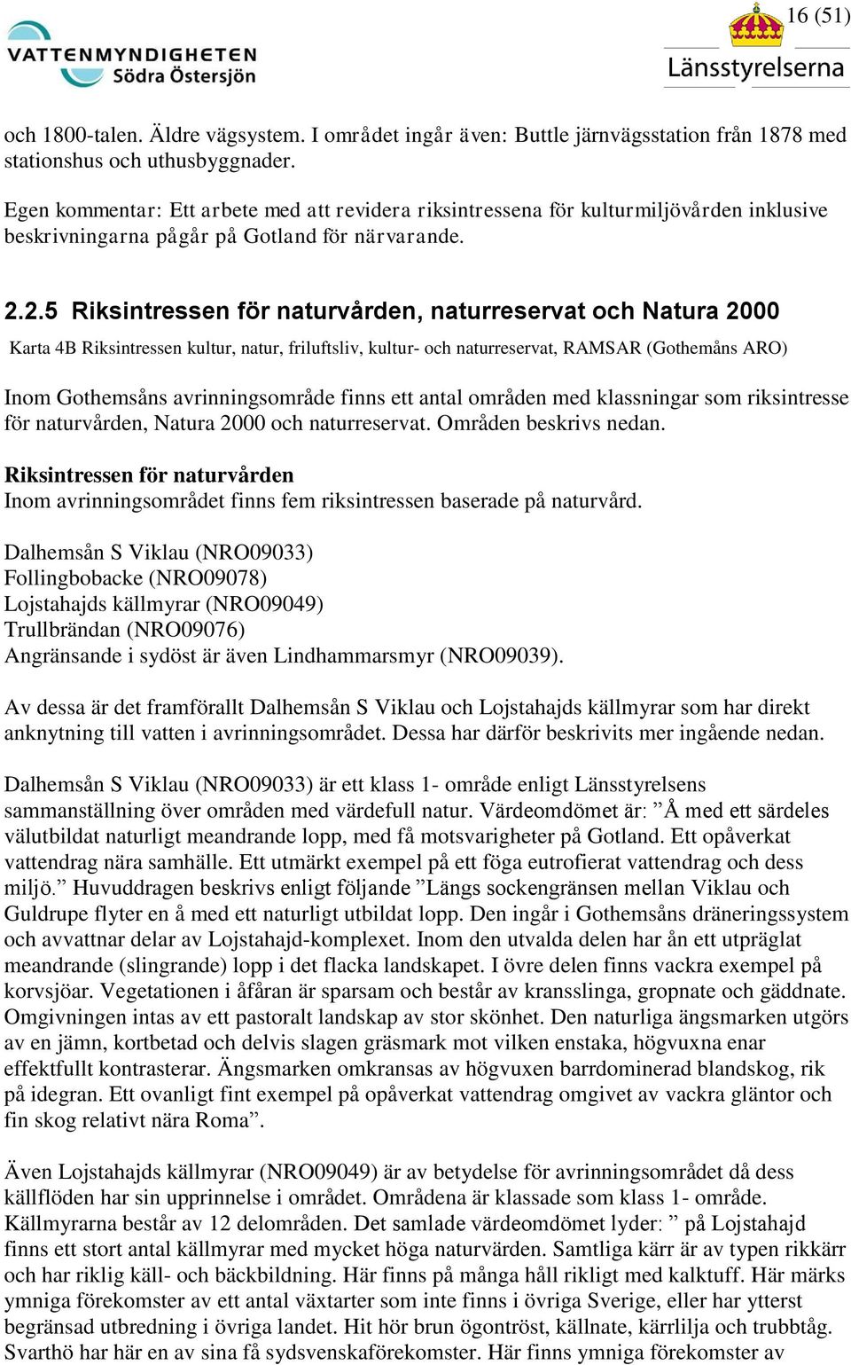 2.5 Riksintressen för naturvården, naturreservat och Natura 2000 Karta 4B Riksintressen kultur, natur, friluftsliv, kultur- och naturreservat, RAMSAR (Gothemåns ARO) Inom Gothemsåns avrinningsområde