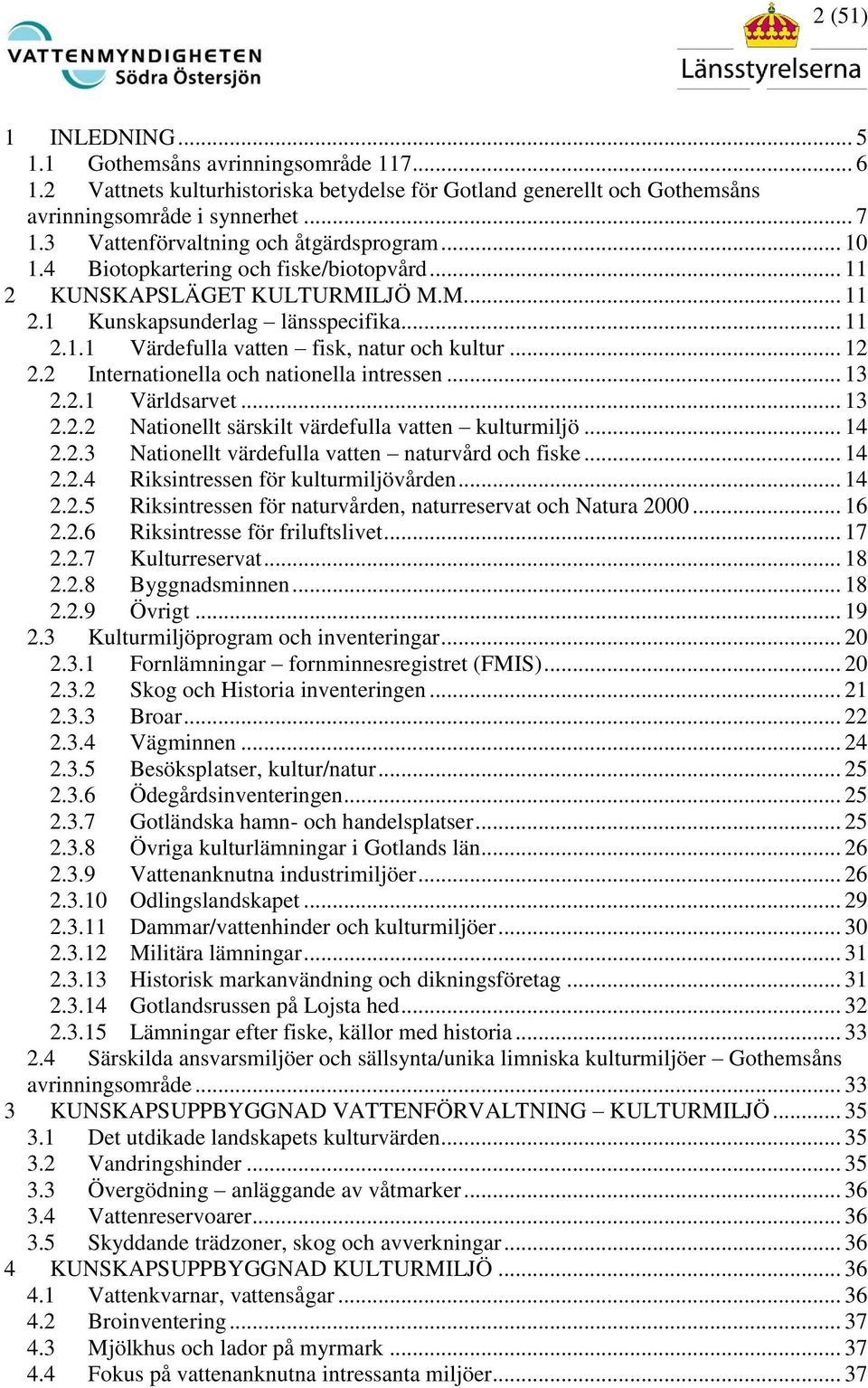.. 12 2.2 Internationella och nationella intressen... 13 2.2.1 Världsarvet... 13 2.2.2 Nationellt särskilt värdefulla vatten kulturmiljö... 14 2.2.3 Nationellt värdefulla vatten naturvård och fiske.
