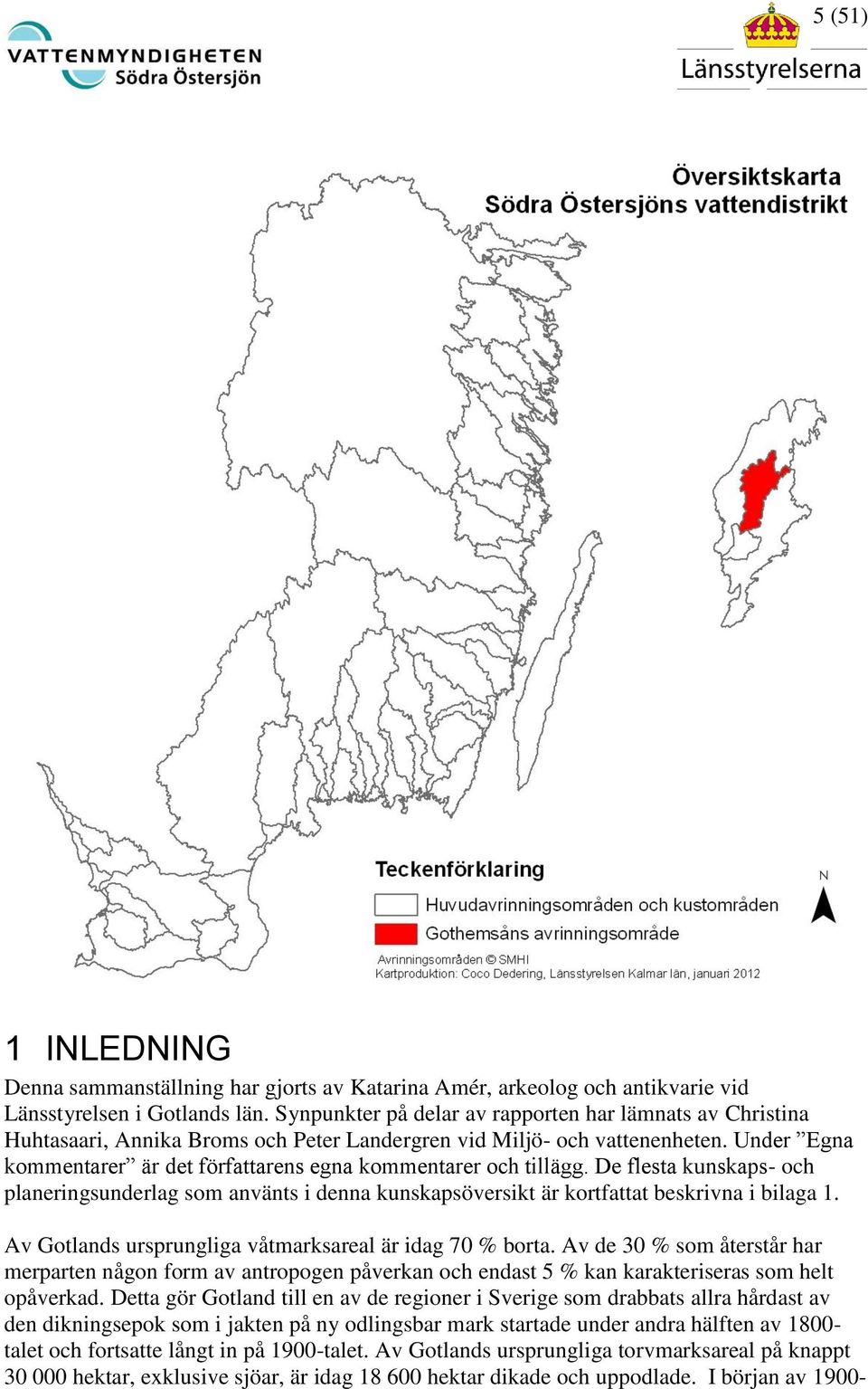 Under Egna kommentarer är det författarens egna kommentarer och tillägg. De flesta kunskaps- och planeringsunderlag som använts i denna kunskapsöversikt är kortfattat beskrivna i bilaga 1.