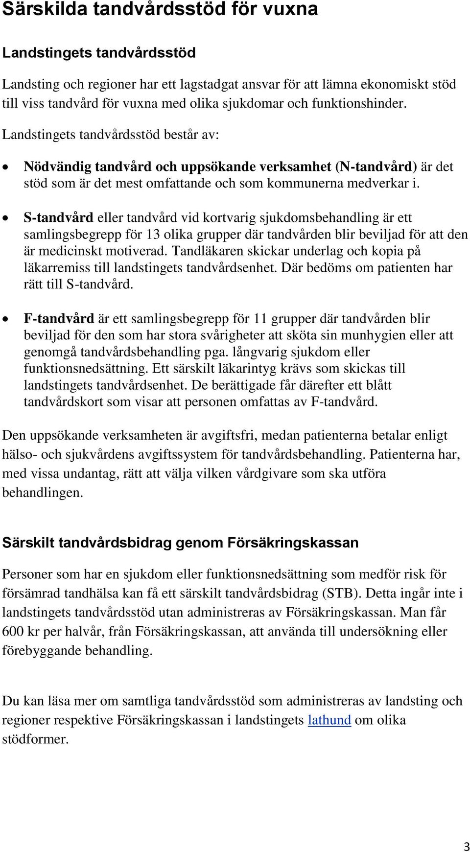 S-tandvård eller tandvård vid kortvarig sjukdomsbehandling är ett samlingsbegrepp för 13 olika grupper där tandvården blir beviljad för att den är medicinskt motiverad.