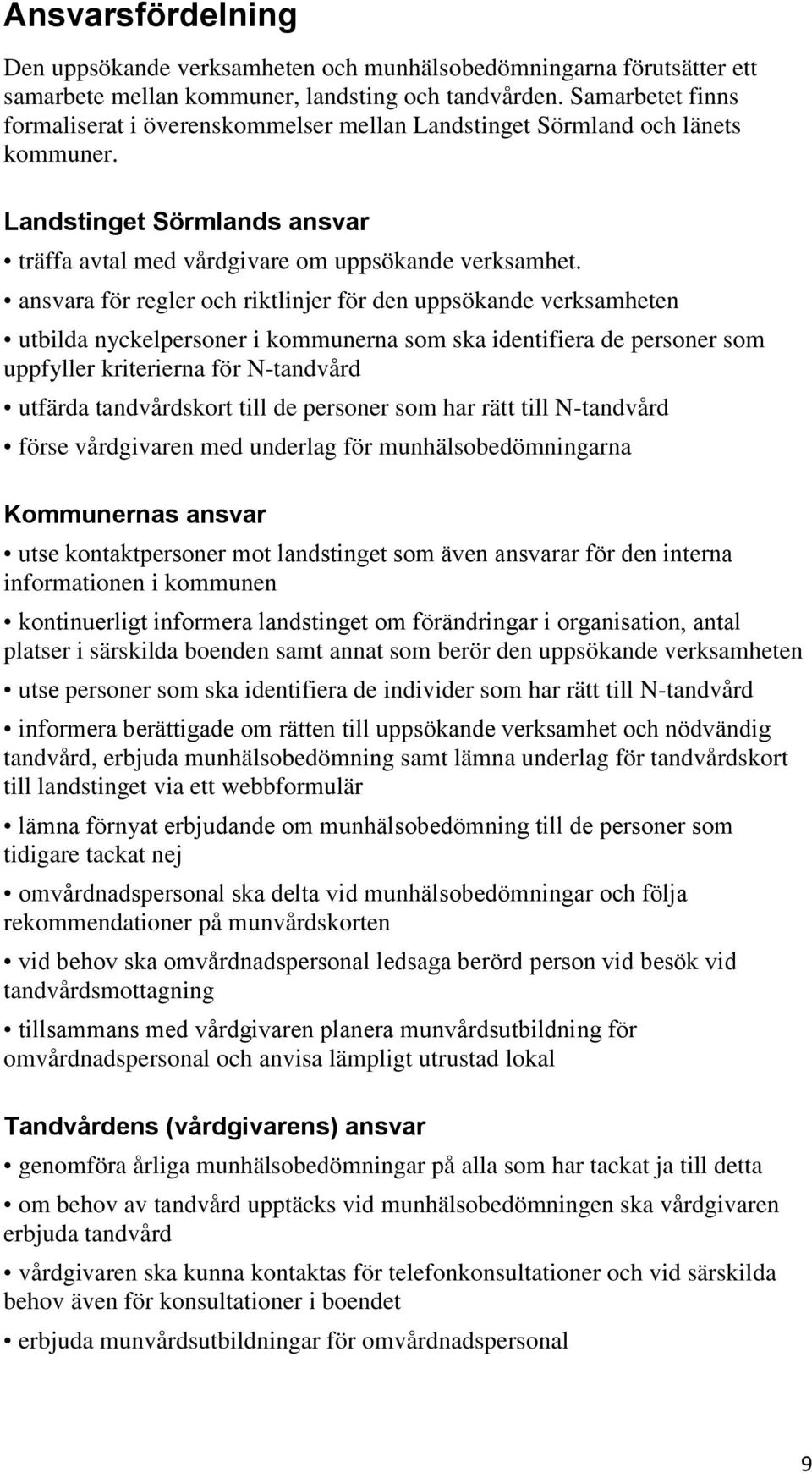 ansvara för regler och riktlinjer för den uppsökande verksamheten utbilda nyckelpersoner i kommunerna som ska identifiera de personer som uppfyller kriterierna för N-tandvård utfärda tandvårdskort