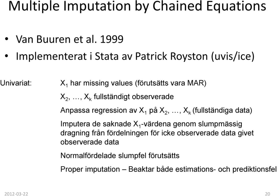 fullständigt observerade Anpassa regression av X 1 på X 2,, X k (fullständiga data) Imputera de saknade X 1 -värdena genom