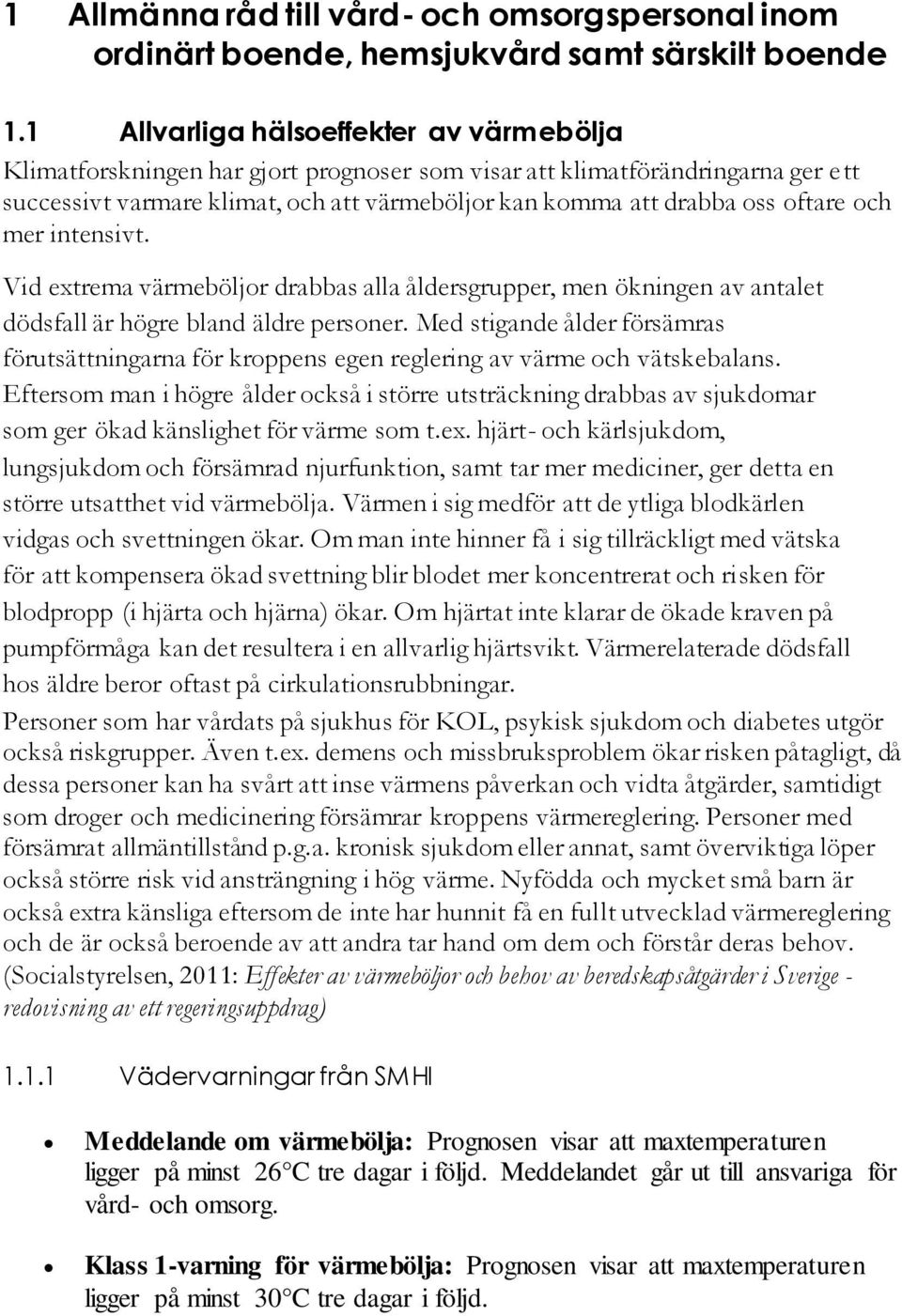 oftare och mer intensivt. Vid extrema värmeböljor drabbas alla åldersgrupper, men ökningen av antalet dödsfall är högre bland äldre personer.