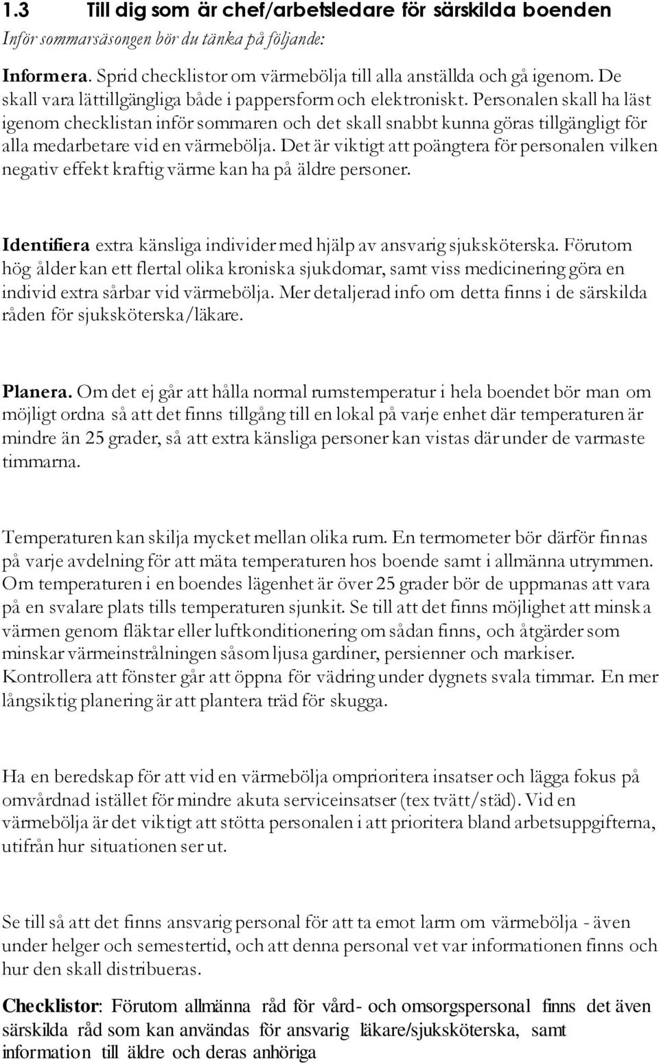 Personalen skall ha läst igenom checklistan inför sommaren och det skall snabbt kunna göras tillgängligt för alla medarbetare vid en värmebölja.