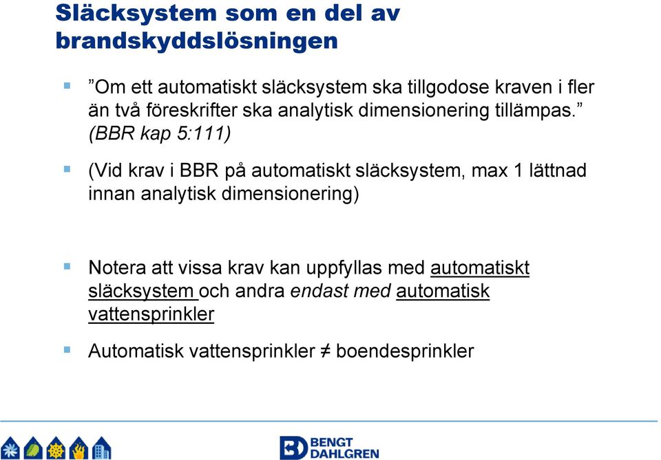 (BBR kap 5:111) (Vid krav i BBR på automatiskt släcksystem, max 1 lättnad innan analytisk dimensionering)