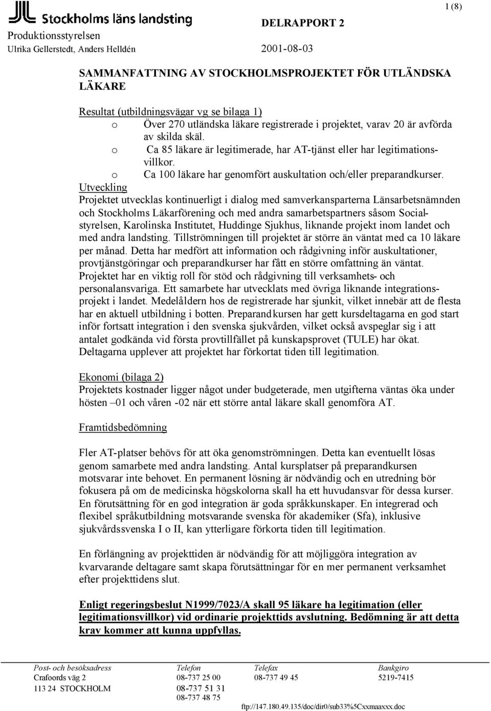 Utveckling Projektet utvecklas kontinuerligt i dialog med samverkansparterna Länsarbetsnämnden och Stockholms Läkarförening och med andra samarbetspartners såsom Socialstyrelsen, Karolinska
