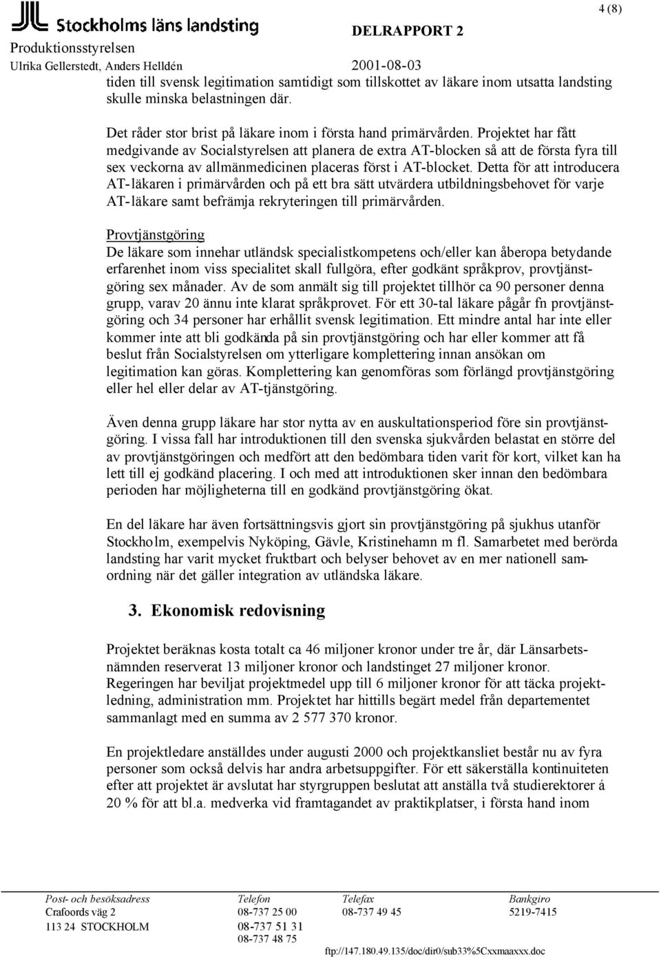 Projektet har fått medgivande av Socialstyrelsen att planera de extra AT-blocken så att de första fyra till sex veckorna av allmänmedicinen placeras först i AT-blocket.