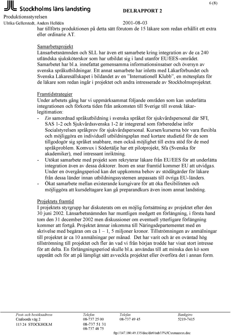 Ett annat samarbete har inletts med Läkarförbundet och Svenska Läkaresällskapet i bildandet av en Internationell Klubb, en mötesplats för de läkare som redan ingår i projektet och andra intresserade