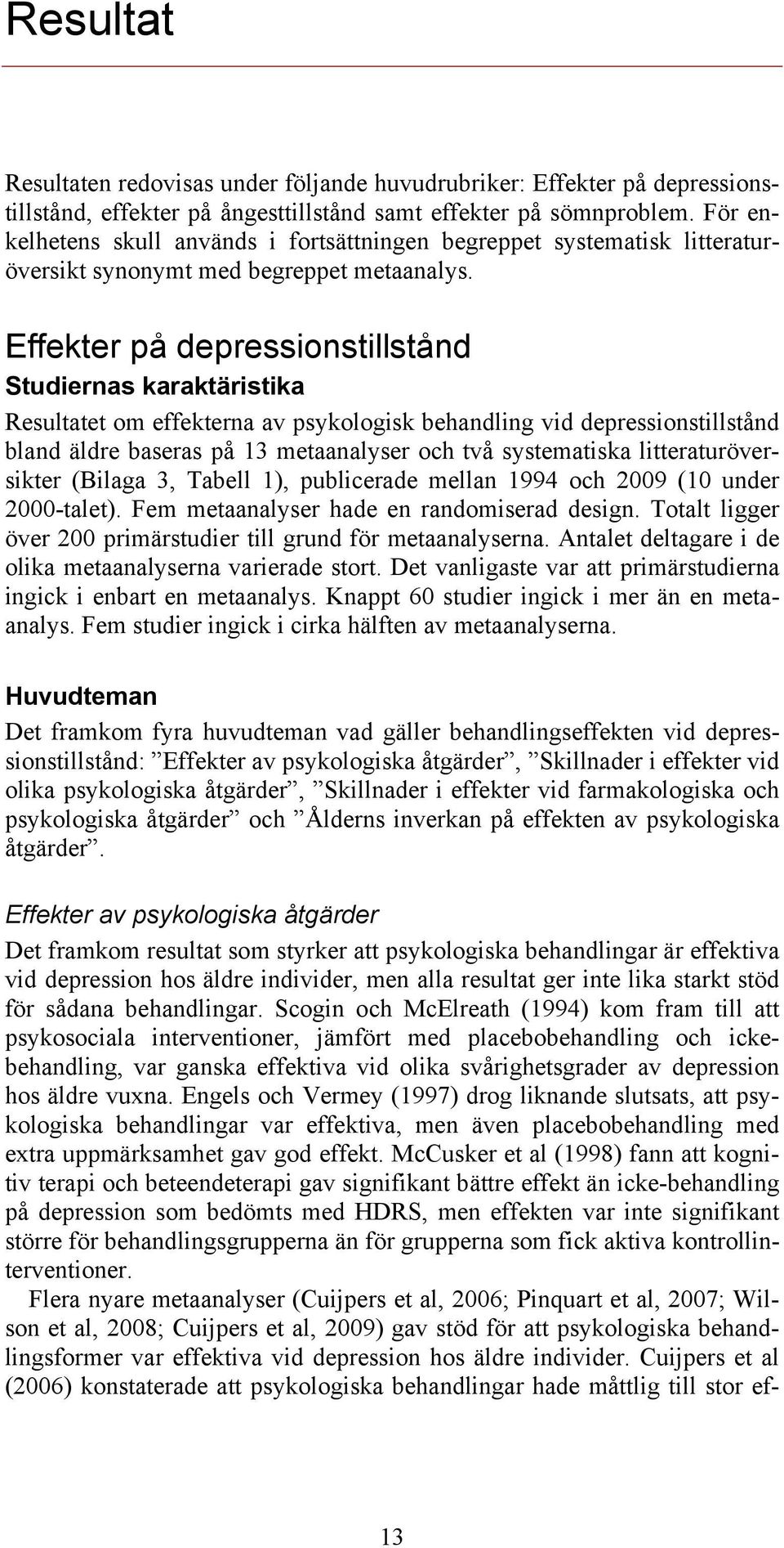 Effekter på depressionstillstånd Studiernas karaktäristika Resultatet om effekterna av psykologisk behandling vid depressionstillstånd bland äldre baseras på 13 metaanalyser och två systematiska
