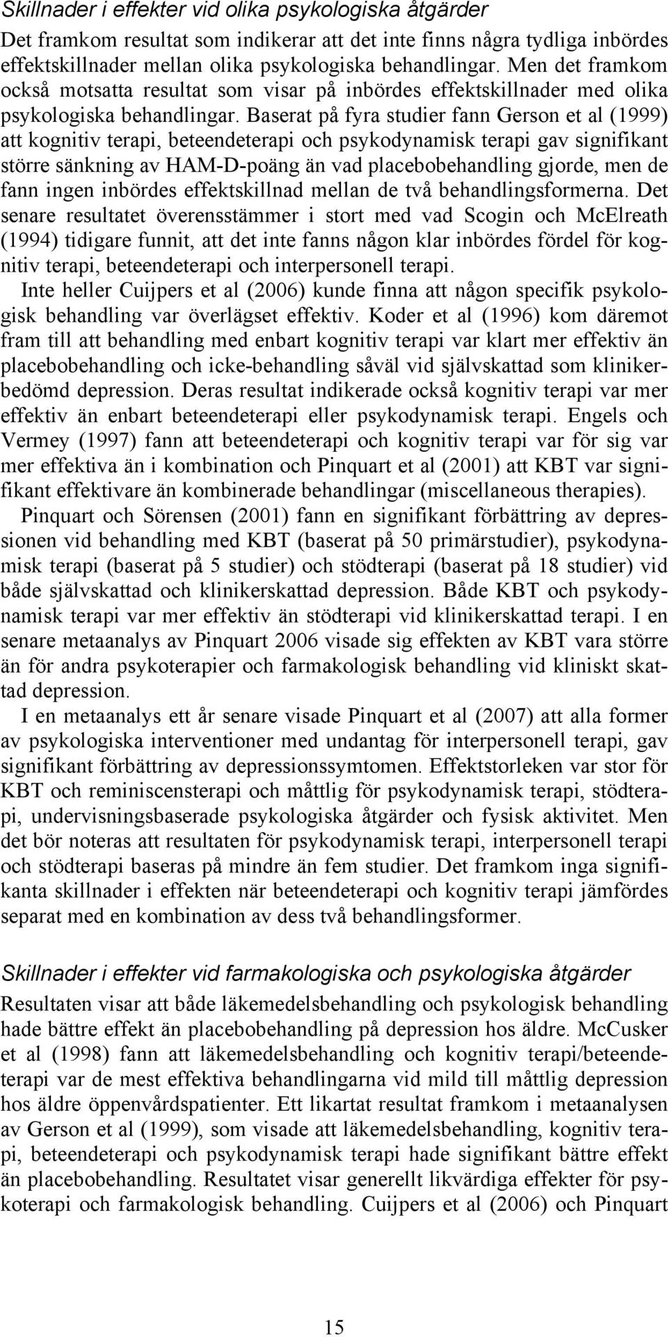 Baserat på fyra studier fann Gerson et al (1999) att kognitiv terapi, beteendeterapi och psykodynamisk terapi gav signifikant större sänkning av HAM-D-poäng än vad placebobehandling gjorde, men de