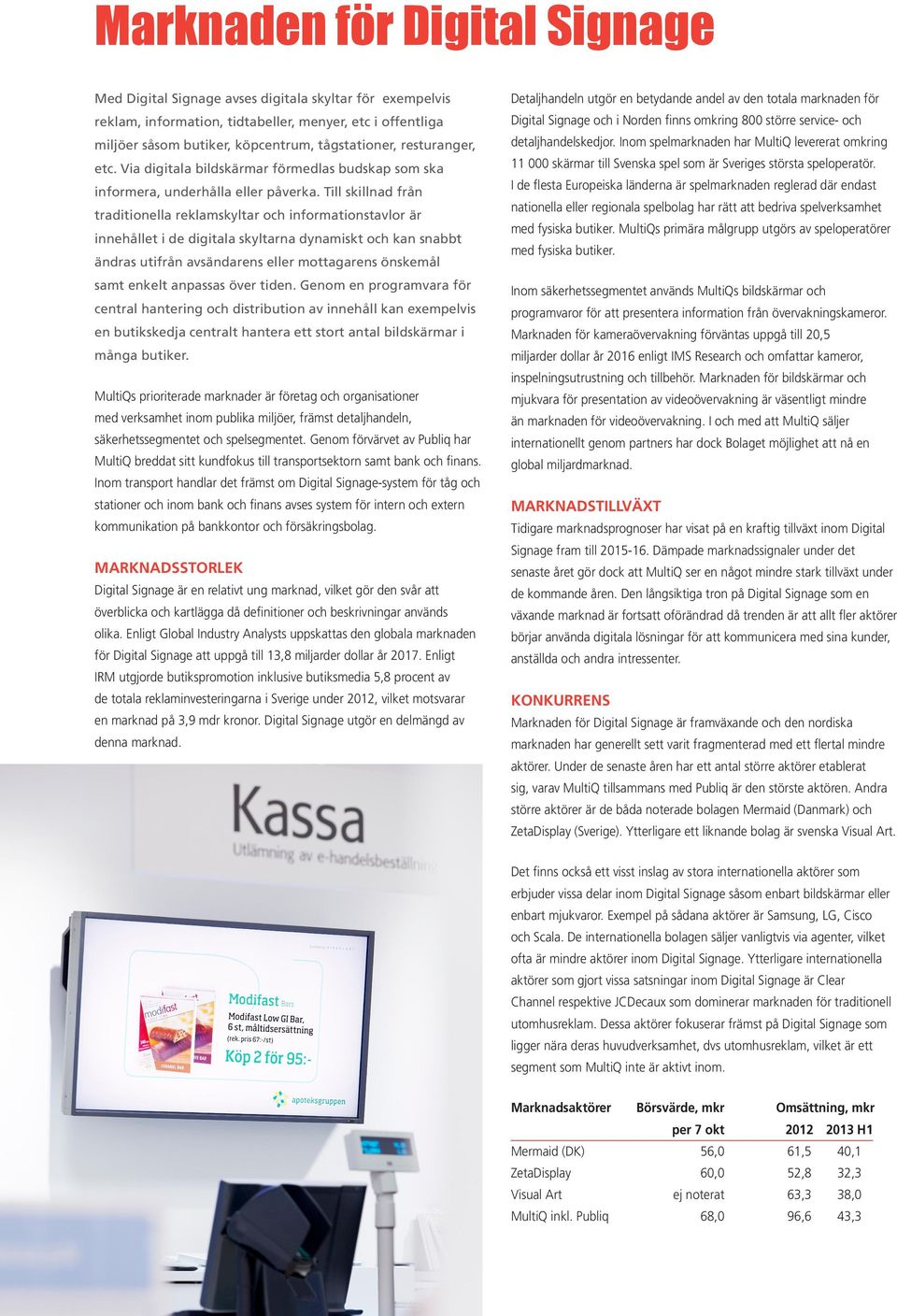 Till skillnad från traditionella reklamskyltar och informationstavlor är innehållet i de digitala skyltarna dynamiskt och kan snabbt ändras utifrån avsändarens eller mottagarens önskemål samt enkelt