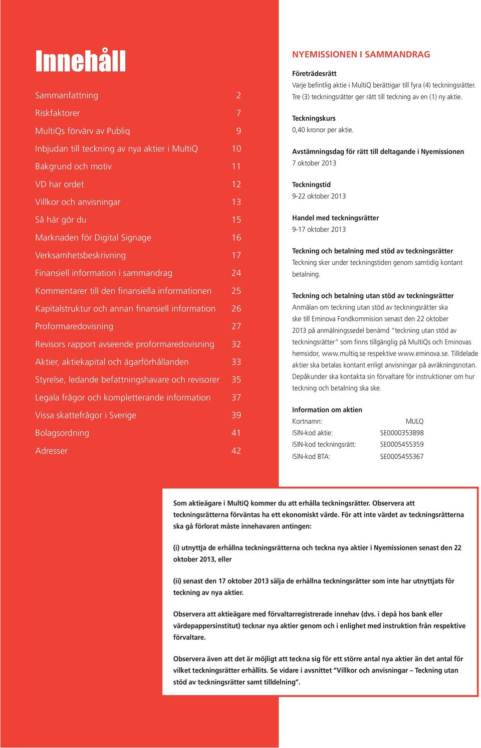 Proformaredovisning 27 Revisors rapport avseende proformaredovisning 32 Aktier, aktiekapital och ägarförhållanden 33 Styrelse, ledande befattningshavare och revisorer 35 Legala frågor och
