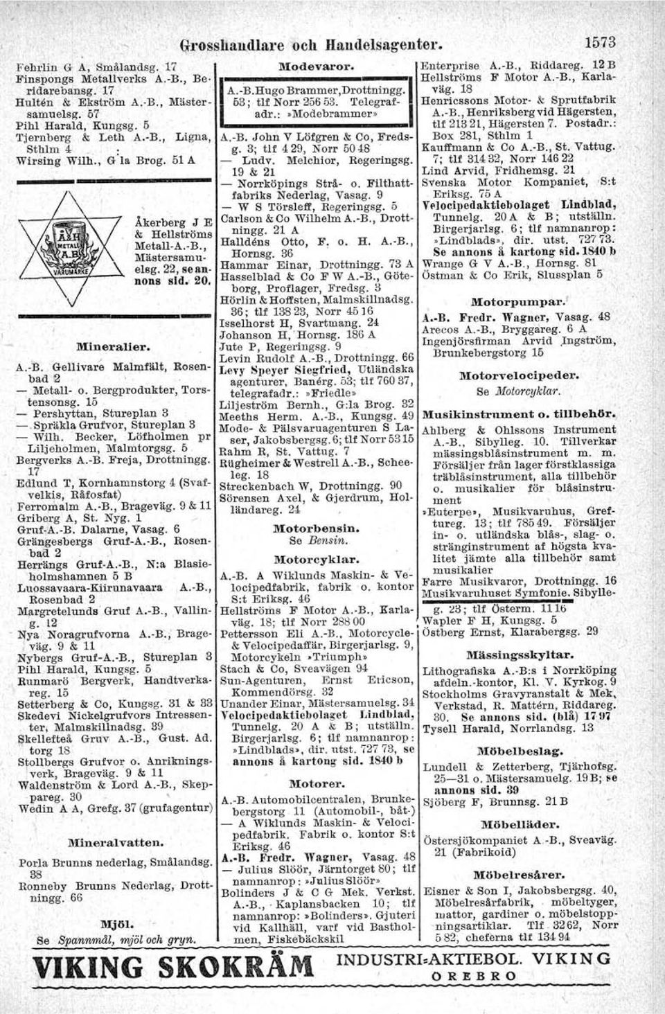 5 IL ~ tlf 3133l, Hägersten r Postadr.: Tjernberg & LethA.-B., Ligna, A.-B. John V Löfgren & Co, Freds- Box 381, Sthlm 1. Sthlm 4 _. : g. 3; tl~ 439, Norr 5048. Kaufl'mann & Co A.-B., St. Vattug.