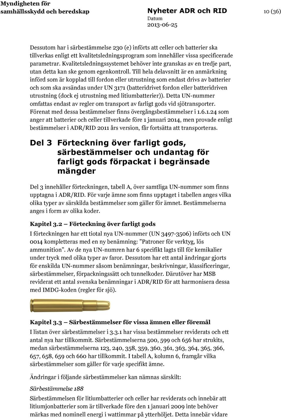 Till hela delavsnitt är en anmärkning införd som är kopplad till fordon eller utrustning som endast drivs av batterier och som ska avsändas under UN 3171 (batteridrivet fordon eller batteridriven