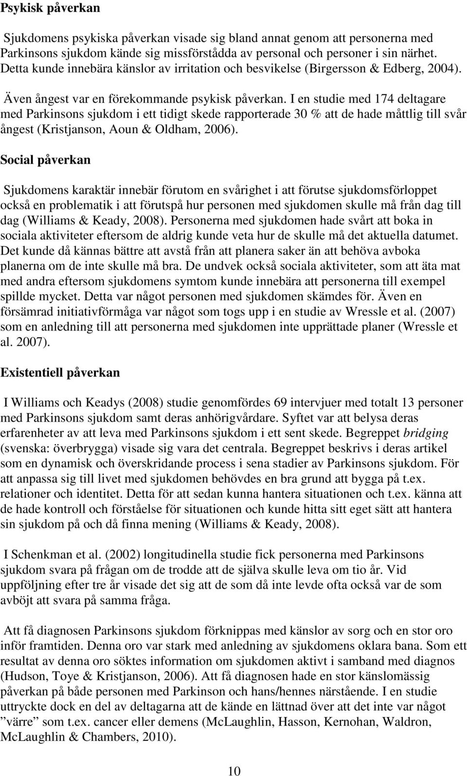 I en studie med 174 deltagare med Parkinsons sjukdom i ett tidigt skede rapporterade 30 % att de hade måttlig till svår ångest (Kristjanson, Aoun & Oldham, 2006).