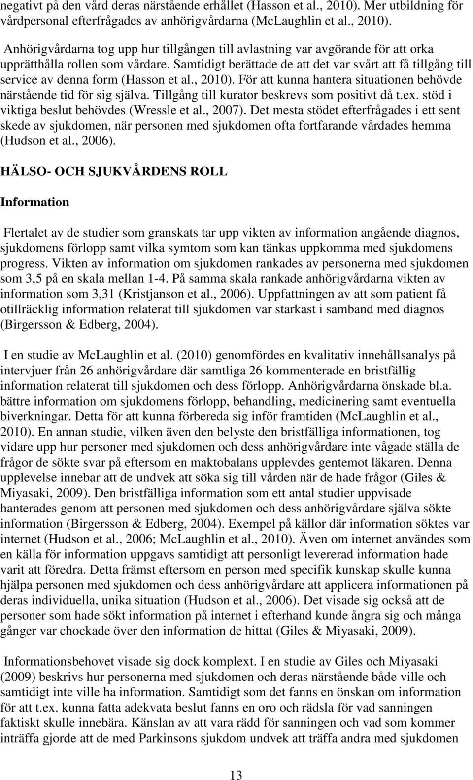 Tillgång till kurator beskrevs som positivt då t.ex. stöd i viktiga beslut behövdes (Wressle et al., 2007).
