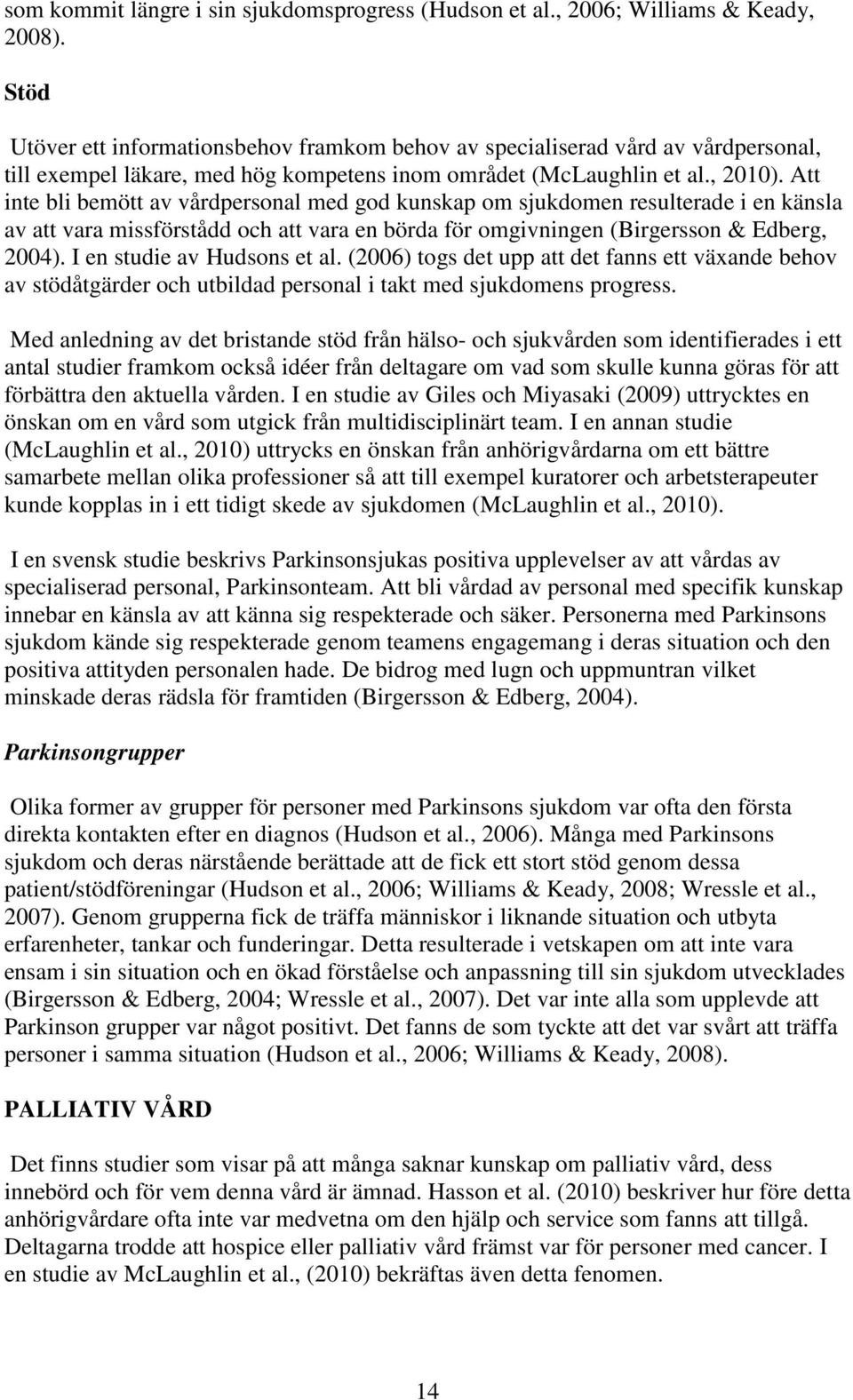 Att inte bli bemött av vårdpersonal med god kunskap om sjukdomen resulterade i en känsla av att vara missförstådd och att vara en börda för omgivningen (Birgersson & Edberg, 2004).