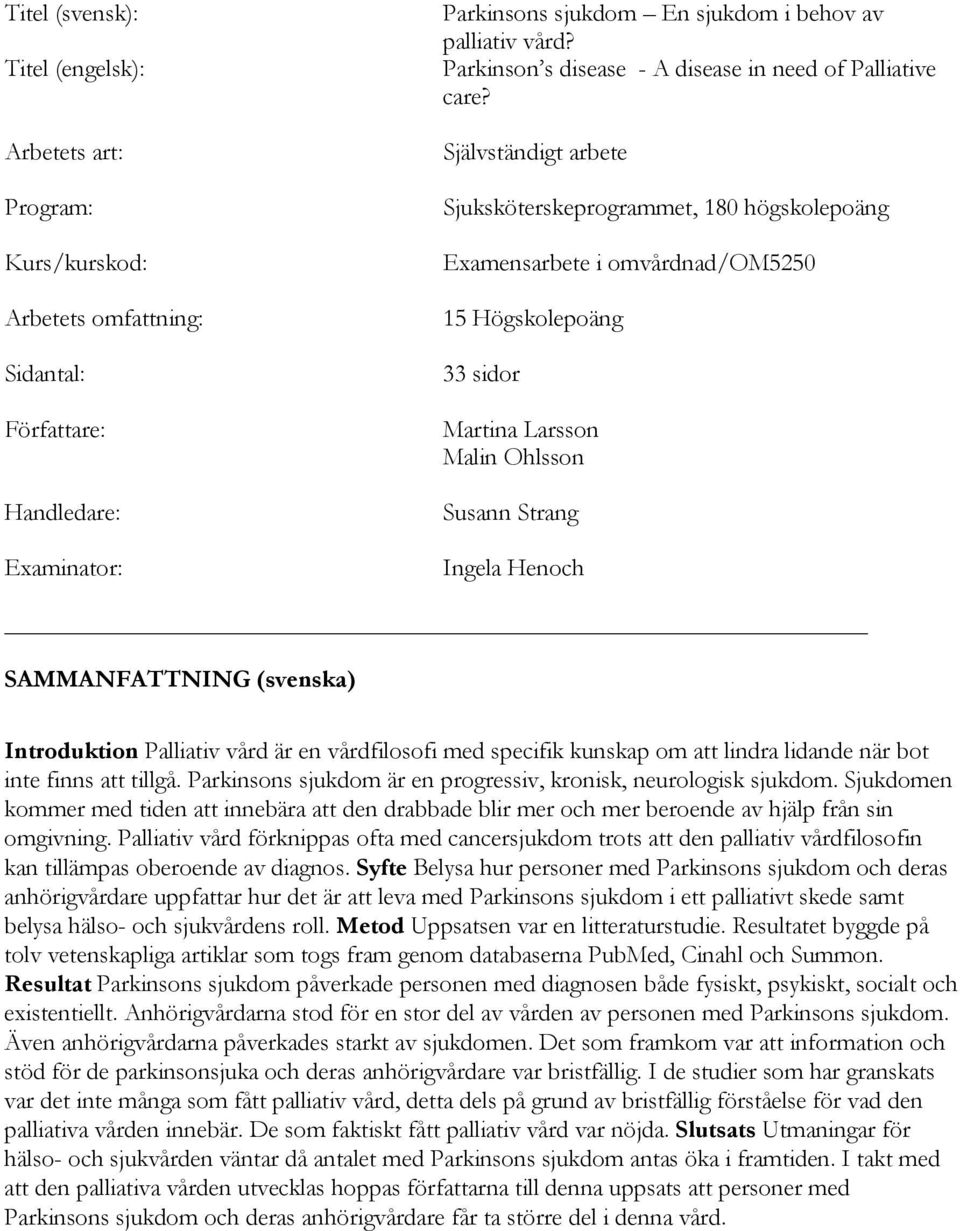 Självständigt arbete Sjuksköterskeprogrammet, 180 högskolepoäng Examensarbete i omvårdnad/om5250 15 Högskolepoäng 33 sidor Martina Larsson Malin Ohlsson Susann Strang Ingela Henoch SAMMANFATTNING