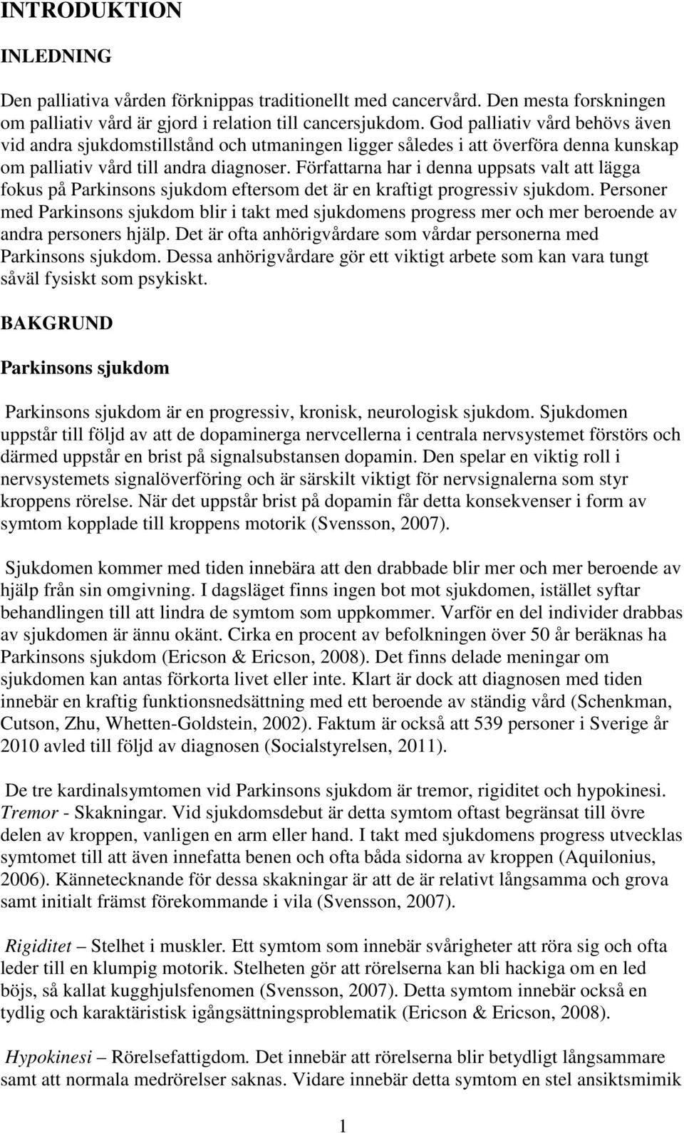 Författarna har i denna uppsats valt att lägga fokus på Parkinsons sjukdom eftersom det är en kraftigt progressiv sjukdom.