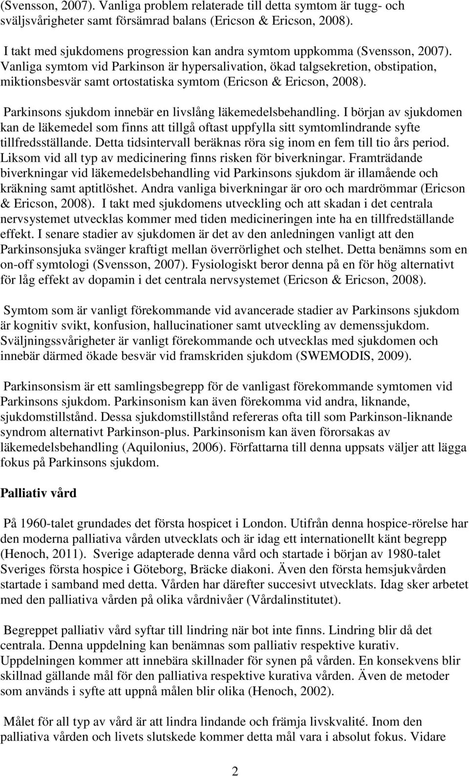 Vanliga symtom vid Parkinson är hypersalivation, ökad talgsekretion, obstipation, miktionsbesvär samt ortostatiska symtom (Ericson & Ericson, 2008).