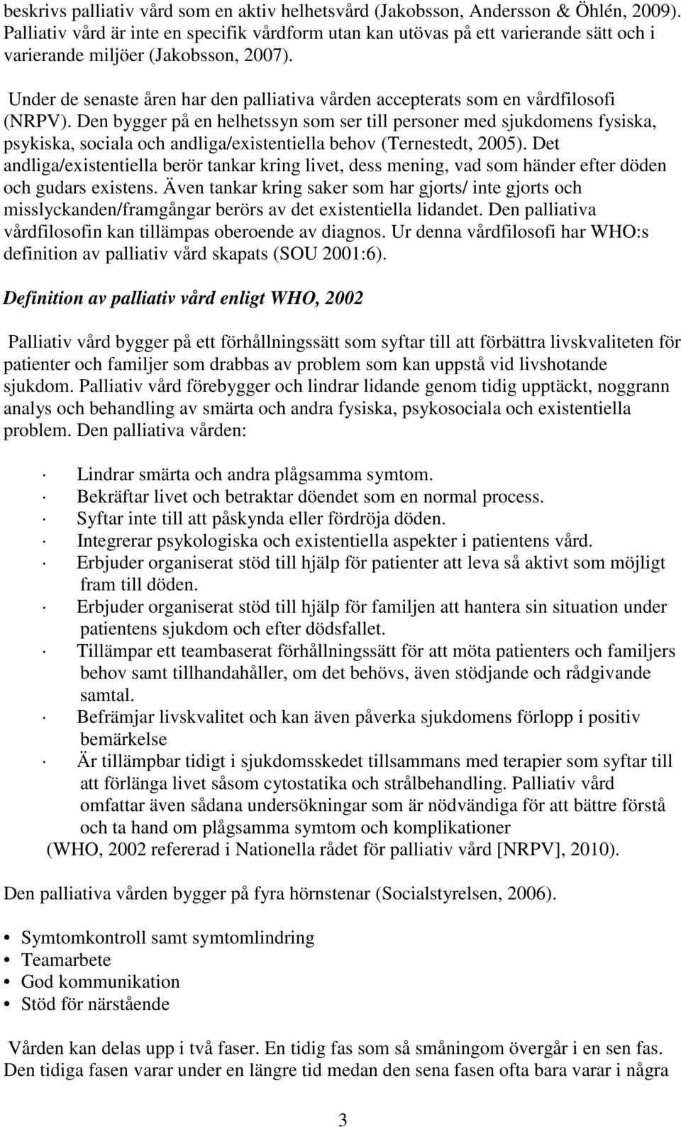 Under de senaste åren har den palliativa vården accepterats som en vårdfilosofi (NRPV).