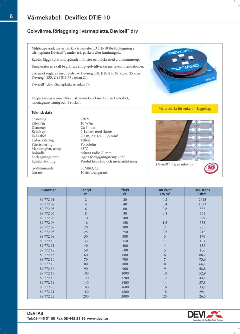 Systemet regleras med fördel av Devireg 550, E 85 811 67, sidan 25 eller Devireg 535, E 85 811 79, sidan 24. Devicell dry, värmeplatta se sidan 37.