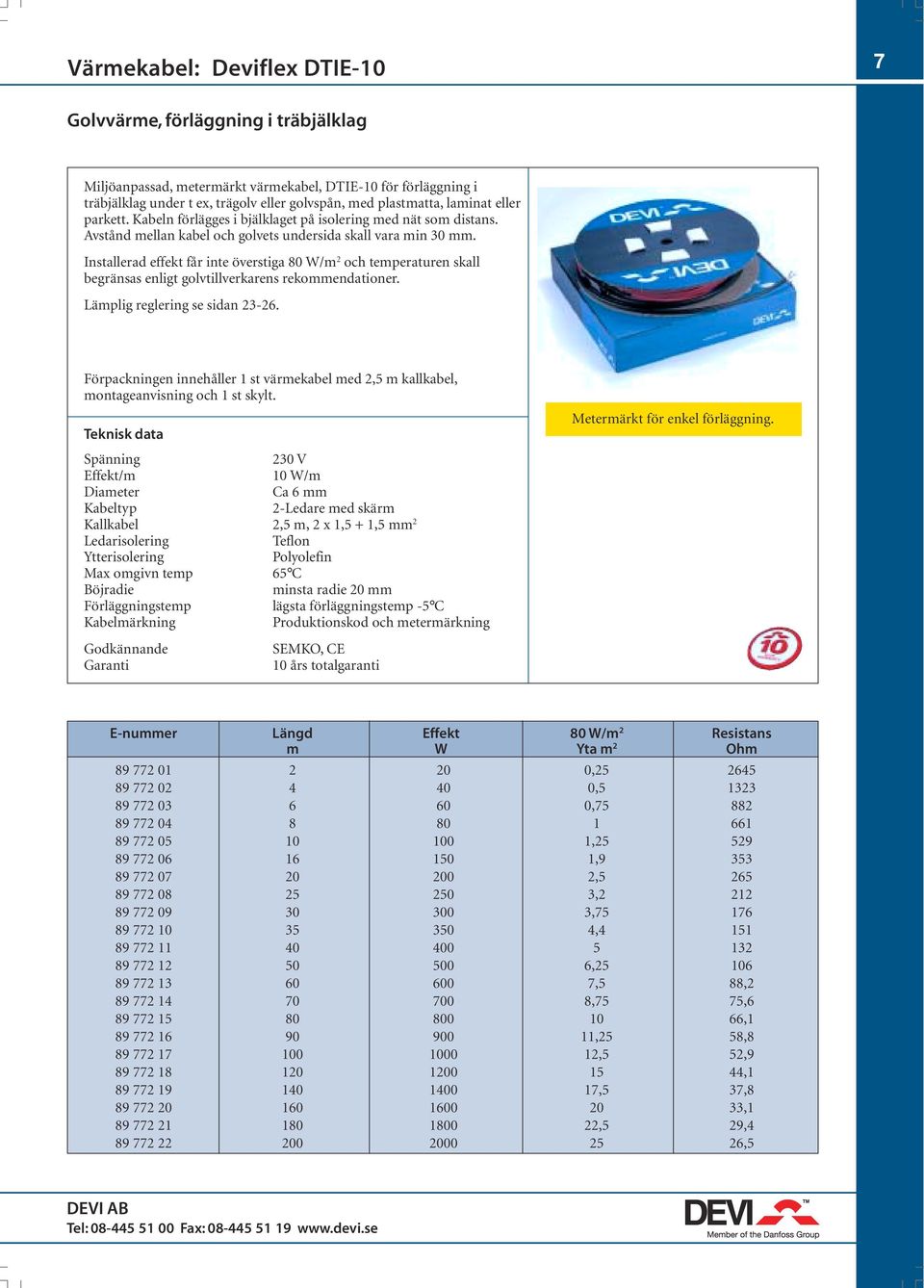 Installerad effekt får inte överstiga 80 W/m 2 och temperaturen skall begränsas enligt golvtillverkarens rekommendationer. Lämplig reglering se sidan 23-26.