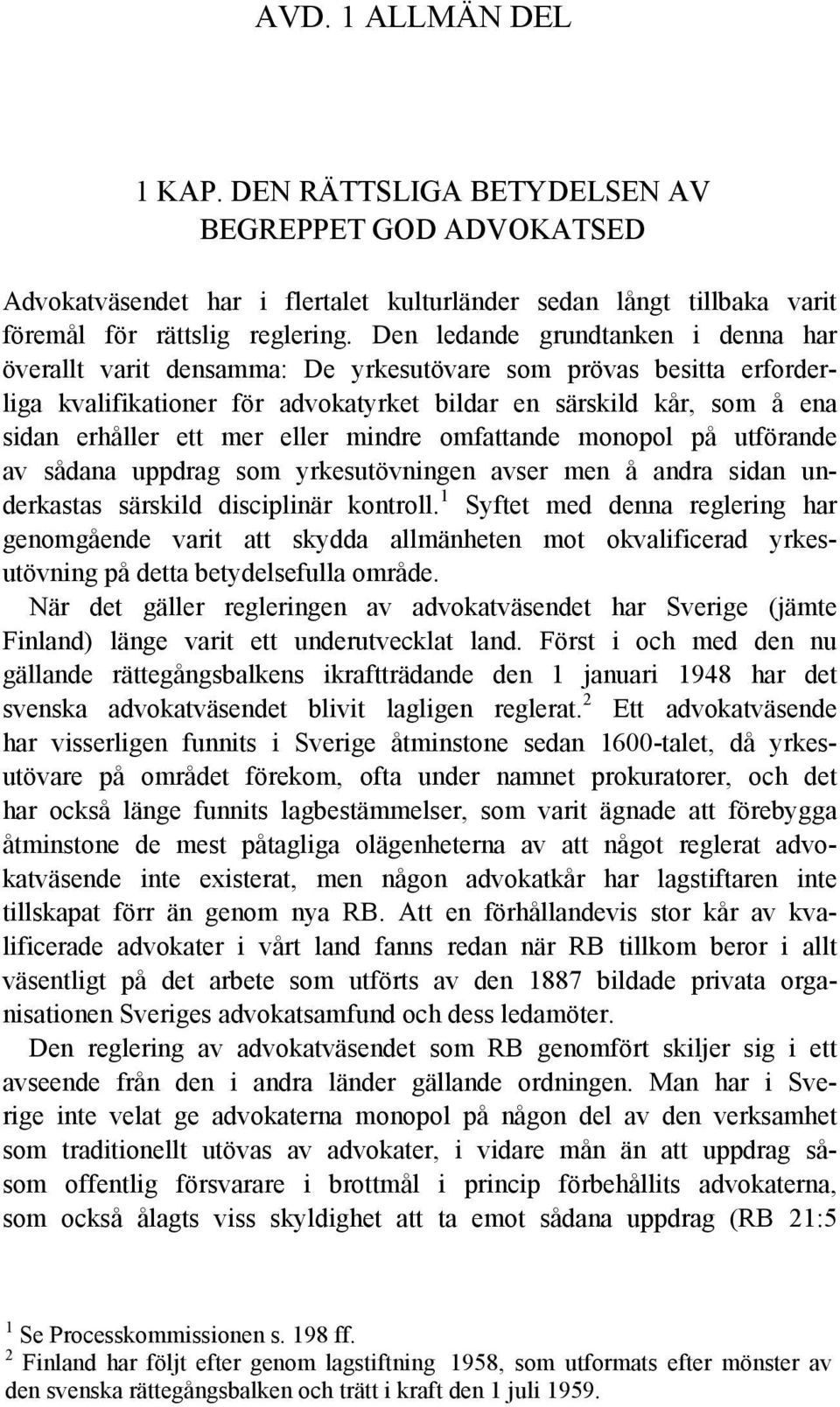 eller mindre omfattande monopol på utförande av sådana uppdrag som yrkesutövningen avser men å andra sidan underkastas särskild disciplinär kontroll.