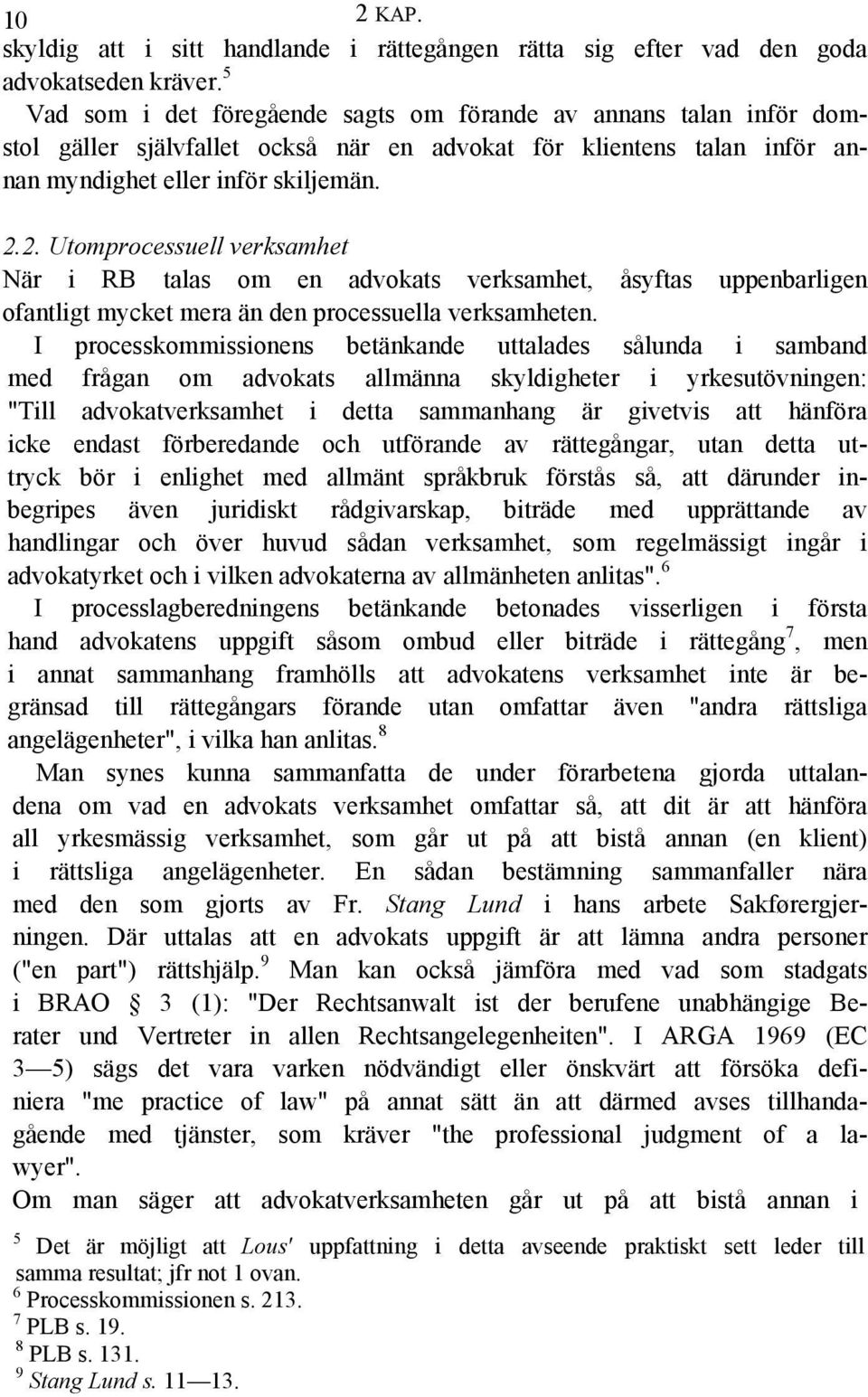 2. Utomprocessuell verksamhet När i RB talas om en advokats verksamhet, åsyftas uppenbarligen ofantligt mycket mera än den processuella verksamheten.