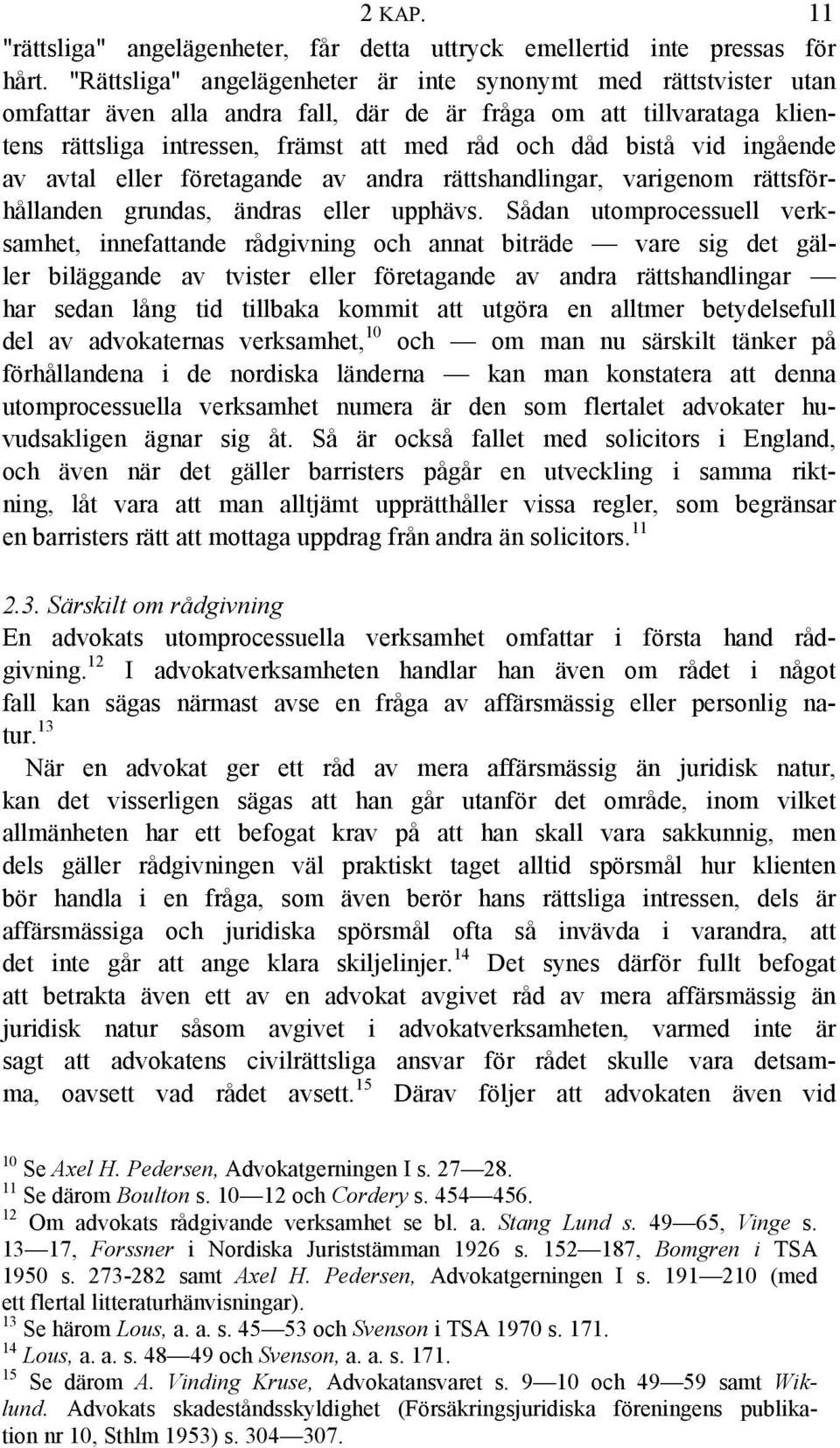 vid ingående av avtal eller företagande av andra rättshandlingar, varigenom rättsförhållanden grundas, ändras eller upphävs.