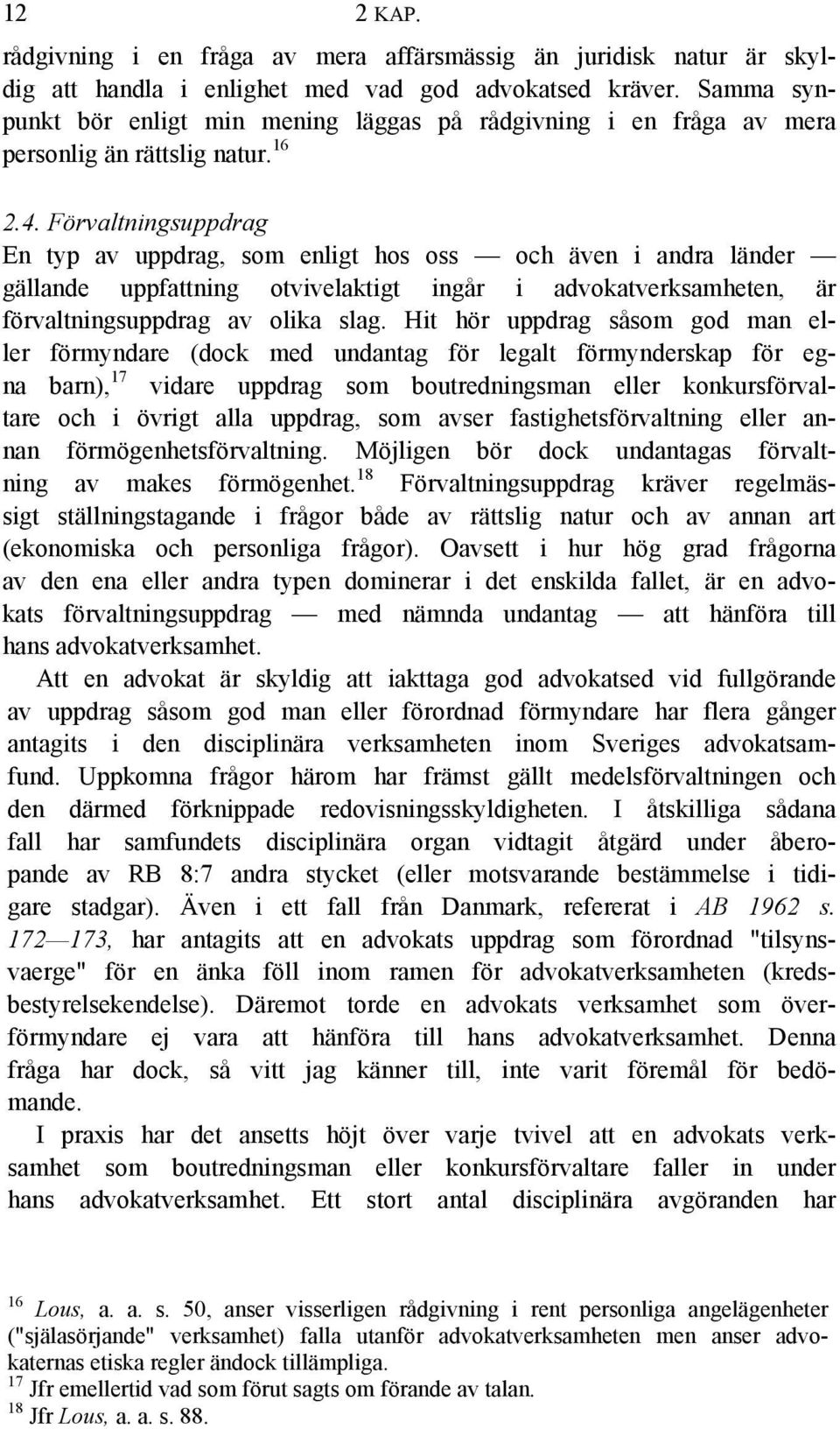 Förvaltningsuppdrag En typ av uppdrag, som enligt hos oss och även i andra länder gällande uppfattning otvivelaktigt ingår i advokatverksamheten, är förvaltningsuppdrag av olika slag.