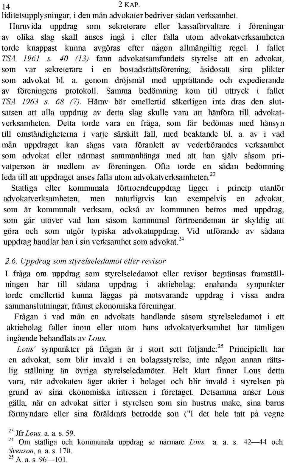 I fallet TSA 1961 s. 40 (13) fann advokatsamfundets styrelse att en advokat, som var sekreterare i en bostadsrättsförening, åsidosatt sina plikter som advokat bl. a. genom dröjsmål med upprättande och expedierande av föreningens protokoll.