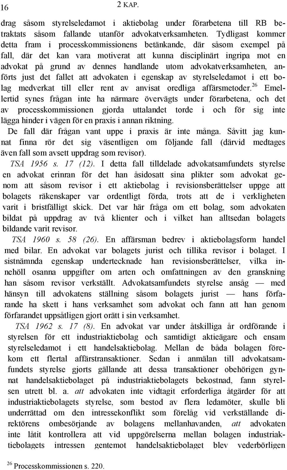 advokatverksamheten, anförts just det fallet att advokaten i egenskap av styrelseledamot i ett bolag medverkat till eller rent av anvisat oredliga affärsmetoder.