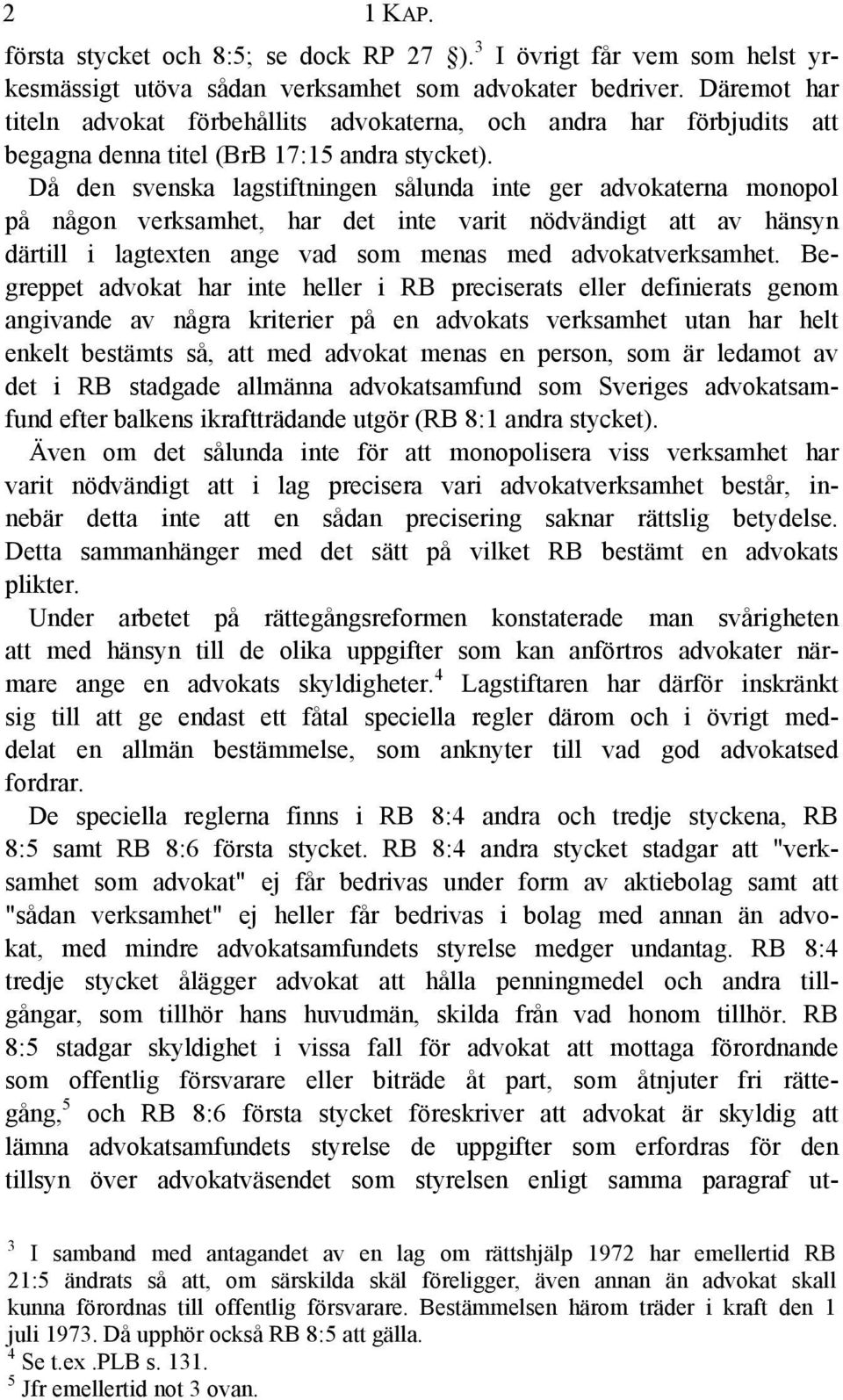 Då den svenska lagstiftningen sålunda inte ger advokaterna monopol på någon verksamhet, har det inte varit nödvändigt att av hänsyn därtill i lagtexten ange vad som menas med advokatverksamhet.
