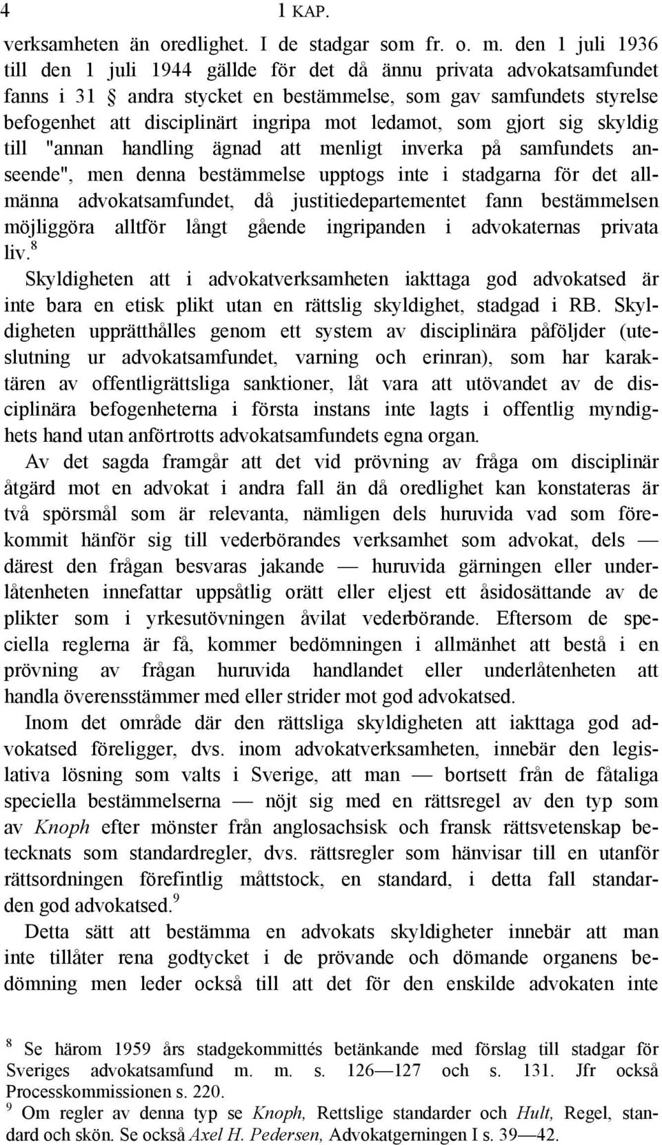 ledamot, som gjort sig skyldig till "annan handling ägnad att menligt inverka på samfundets anseende", men denna bestämmelse upptogs inte i stadgarna för det allmänna advokatsamfundet, då