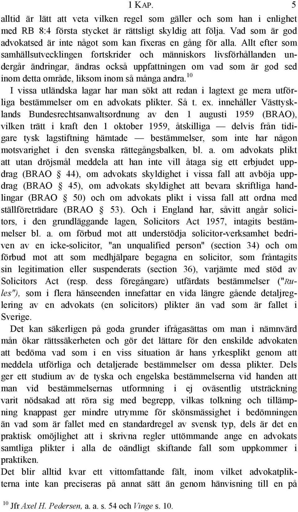 Allt efter som samhällsutvecklingen fortskrider och människors livsförhållanden undergår ändringar, ändras också uppfattningen om vad som är god sed inom detta område, liksom inom så många andra.