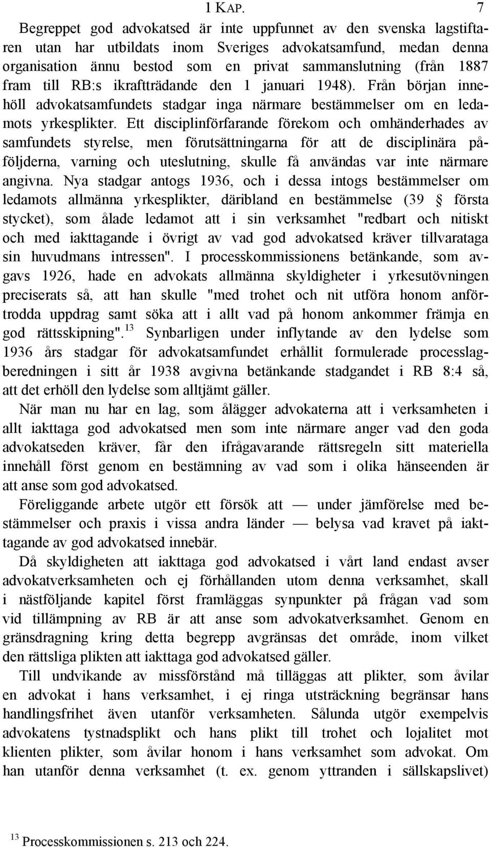 fram till RB:s ikraftträdande den 1 januari 1948). Från början innehöll advokatsamfundets stadgar inga närmare bestämmelser om en ledamots yrkesplikter.
