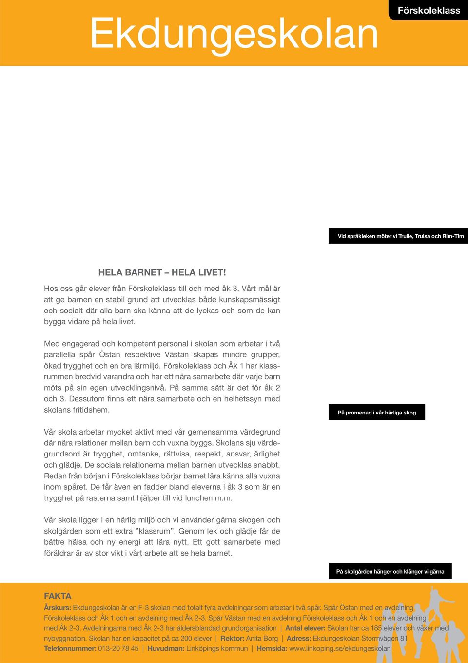 Med engagerad och kompetent personal i skolan som arbetar i två parallella spår Östan respektive Västan skapas mindre grupper, ökad trygghet och en bra lärmiljö.